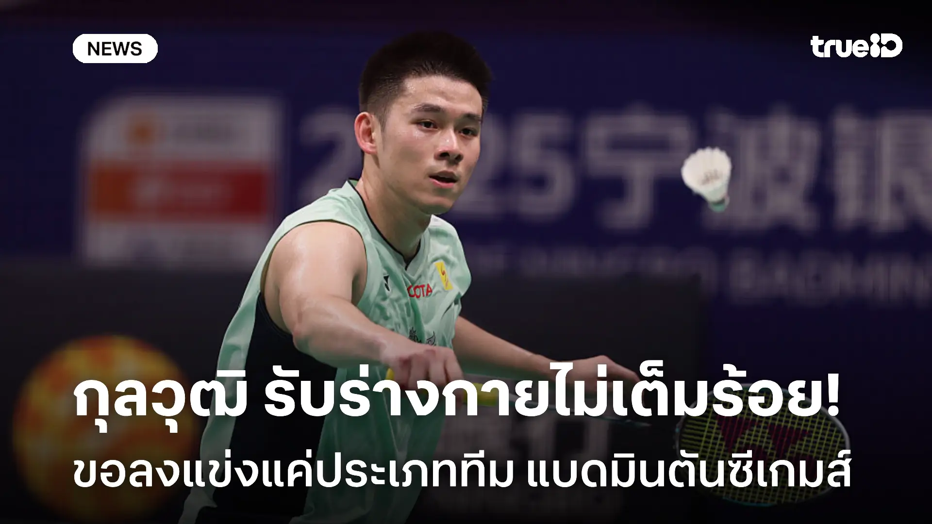 เดี่ยวไม่ไหว! กุลวุฒิ ร่างกายไม่เต็มร้อย ขอแข่งแค่ประเภททีม แบดซีเกมส์