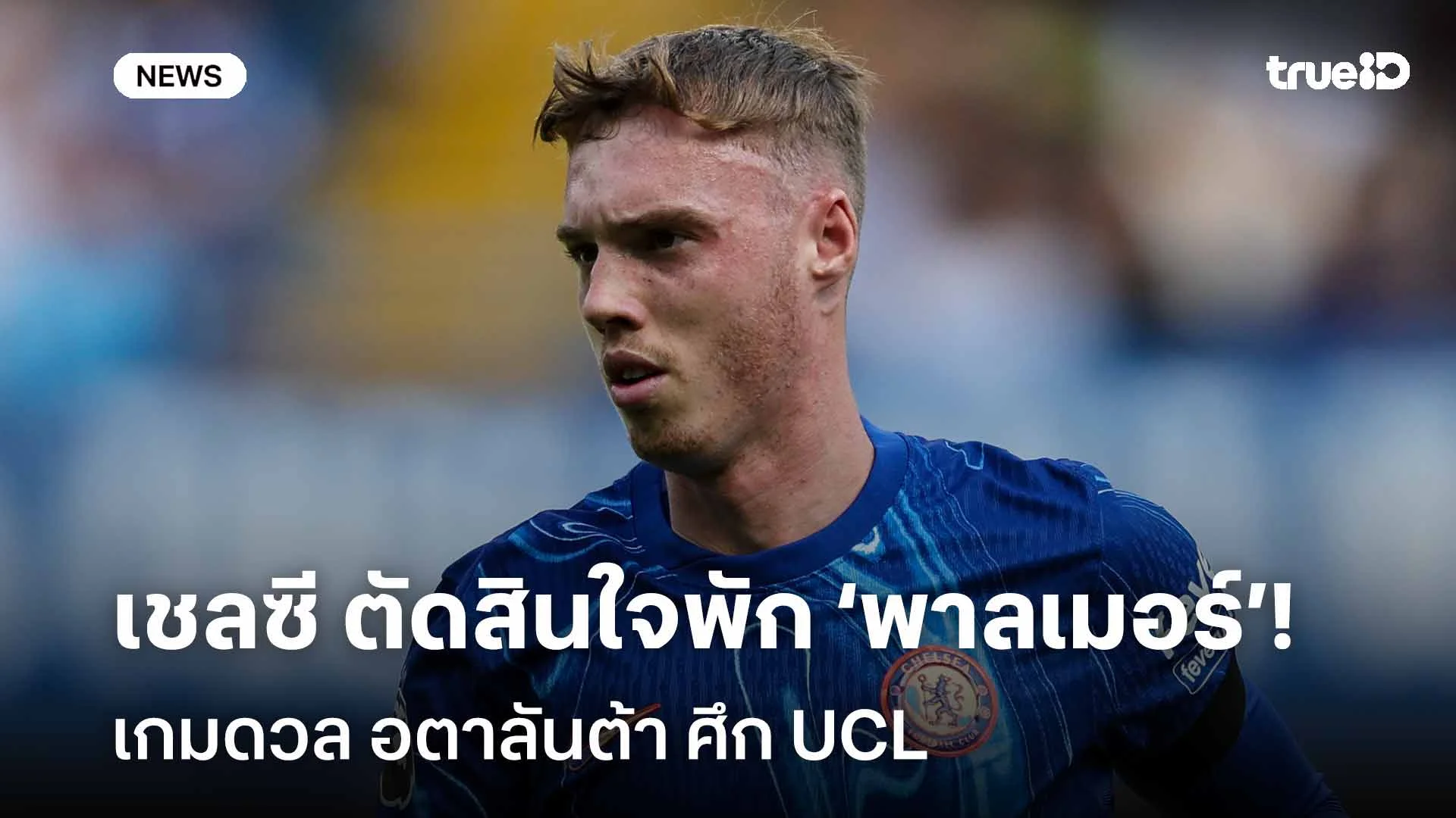ได้พัก!! เชลซี ตัดสินใจพัก โคล พาลเมอร์ เกมดวล อตาลันต้า ศึก UCL ได้พัก!! เชลซี ตัดสินใจพัก โคล พาลเมอร์ เกมดวล อตาลันต้า ศึก UCL