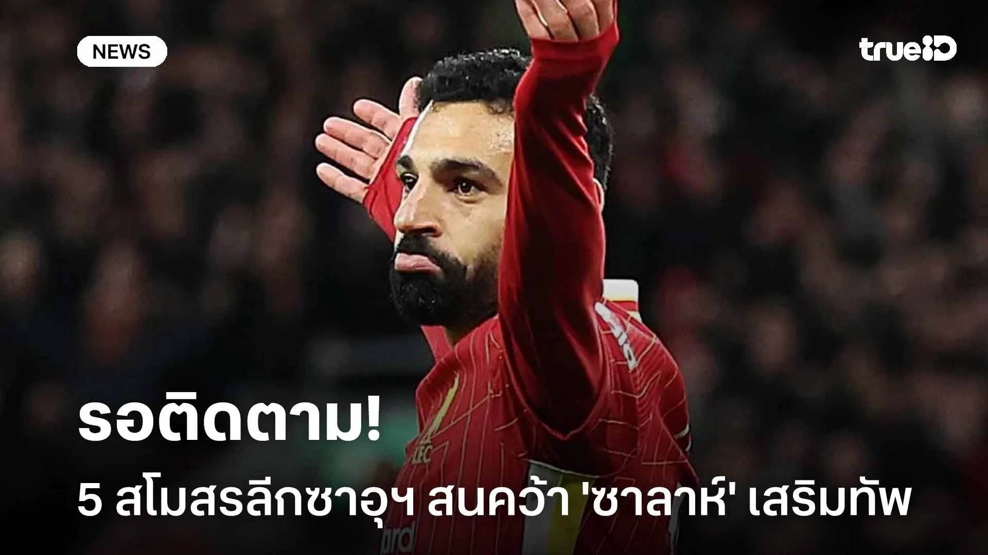 รอติดตาม!! สื่อเผย 5 สโมสรลีกซาอุฯ สนคว้าตัว 'ซาลาห์' เสริมทัพ รอติดตาม!! สื่อเผย 5 สโมสรลีกซาอุฯ สนคว้าตัว 'ซาลาห์' เสริมทัพ