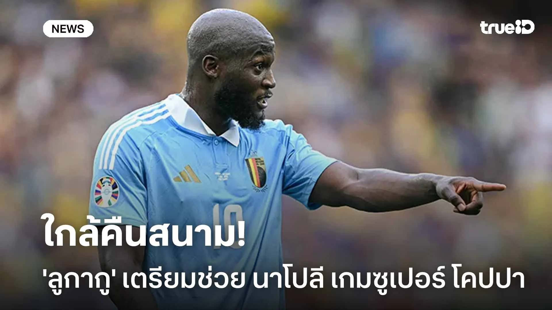 ใกล้คืนสนาม!! 'ลูกากู' เตรียมคัมแบ็คช่วย นาโปลี เกมซูเปอร์ โคปปา