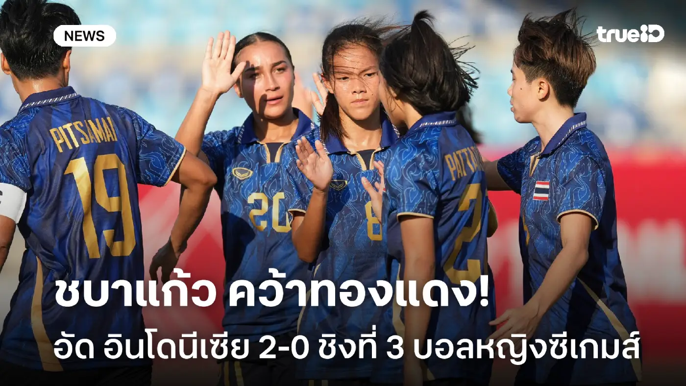 ชบาแก้วคว้าทองแดง! แข้งสาวไทย อัด อินโดนีเซีย 2-0 นัดชิงที่ 3 ซีเกมส์