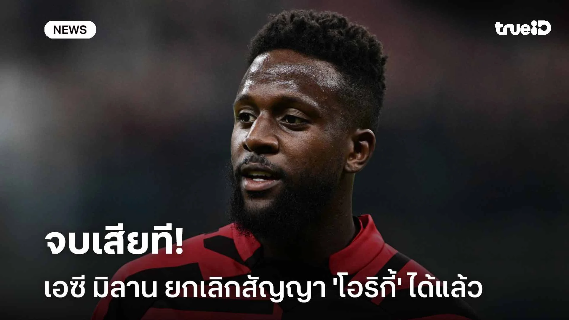 จบเสียที!! เอซี มิลาน ยกเลิกสัญญา 'โอริกี้' ได้เรียบร้อยแล้ว