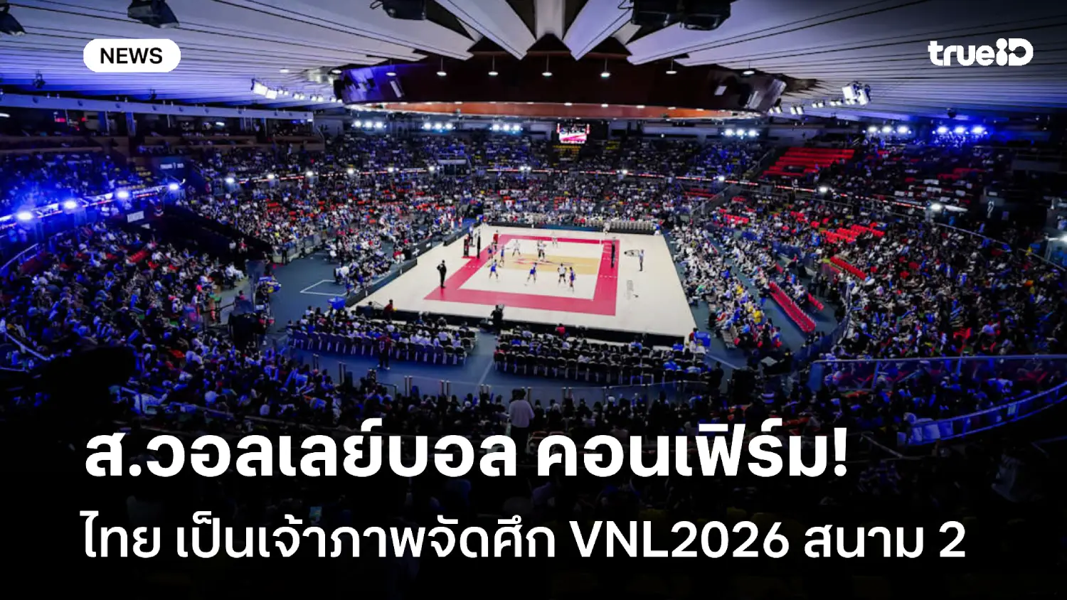คอนเฟิร์ม! ไทย เตรียมเป็นเจ้าภาพวอลเลย์บอล เนชั่นส์ลีก 2026 สนาม 2