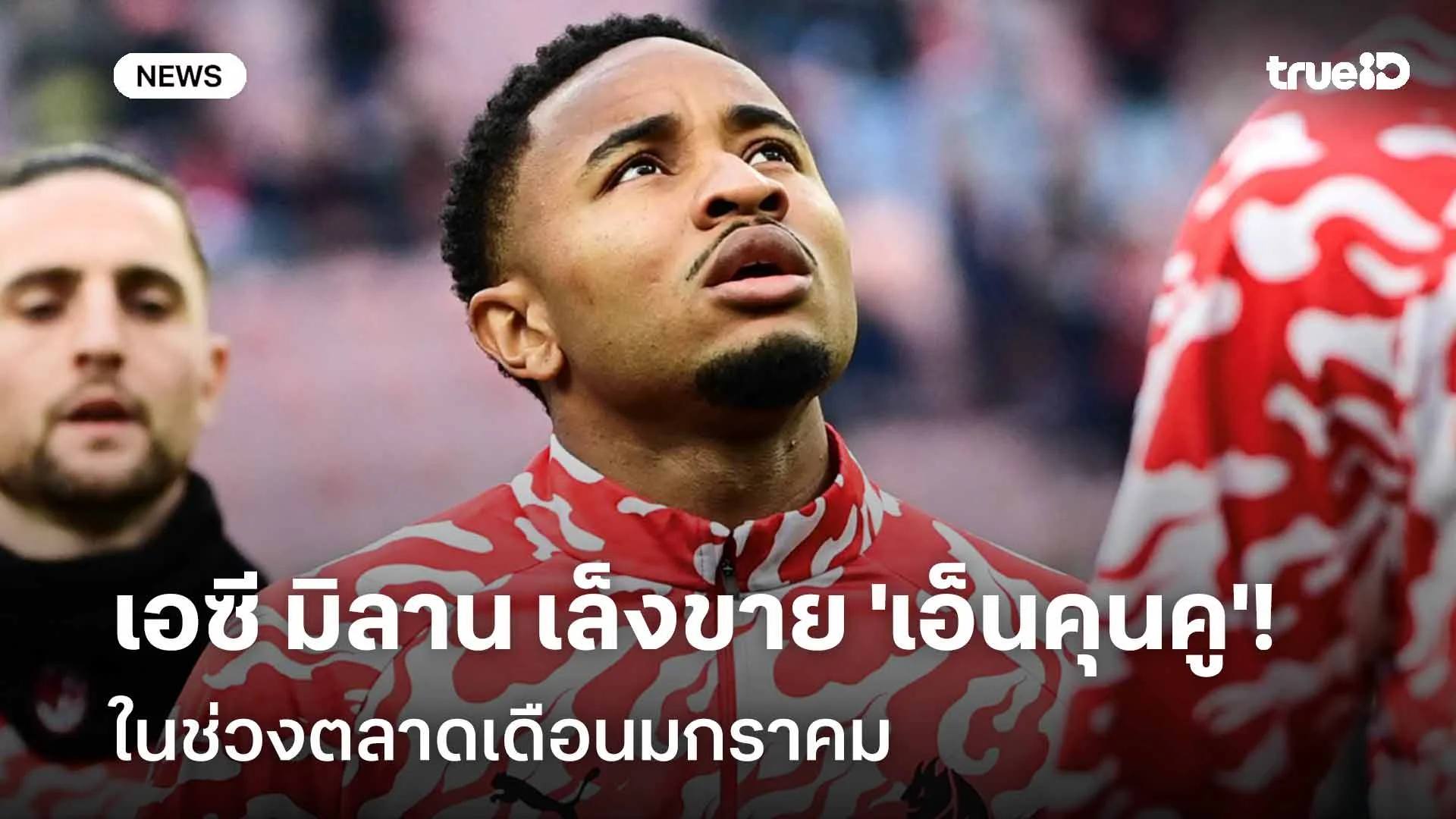 ไม่ผ่าน!! เอซี มิลาน เล็งขึ้นบัญชีขาย 'เอ็นคุนคู' ช่วงตลาดเดือน ม.ค.