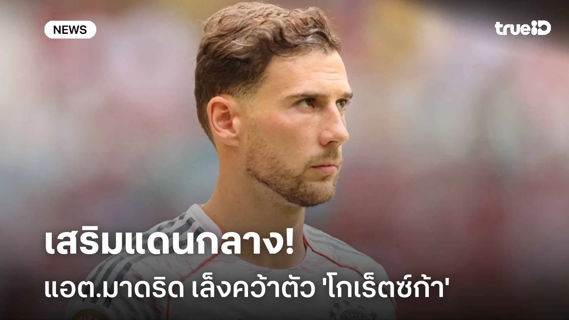 เสริมแดนกลาง!! แอต.มาดริด เล็งคว้าตัว 'โกเร็ตซ์ก้า' เสริมทัพ