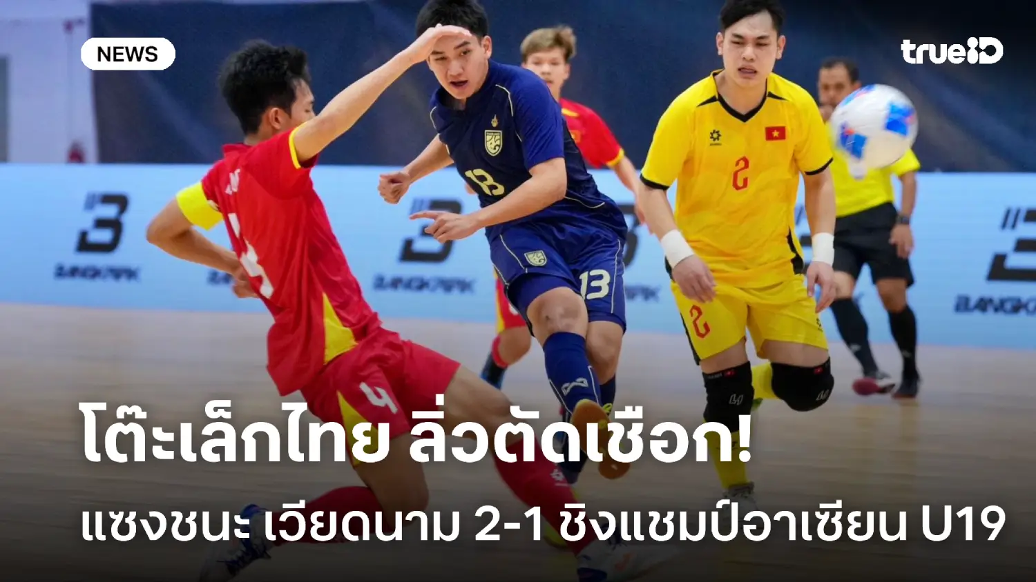 ลิ่วตัดเชือก! ฟุตซอลไทย แซงดับ เวียดนาม 2-1 ศึกชิงแชมป์อาเซียน U19