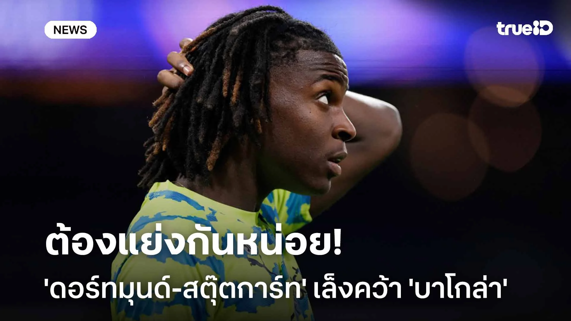 ต้องแย่งกันหน่อย!! 'ดอร์ทมุนด์-สตุ๊ตการ์ท' เล็งคว้า 'บาโกล่า' เสริมทัพ