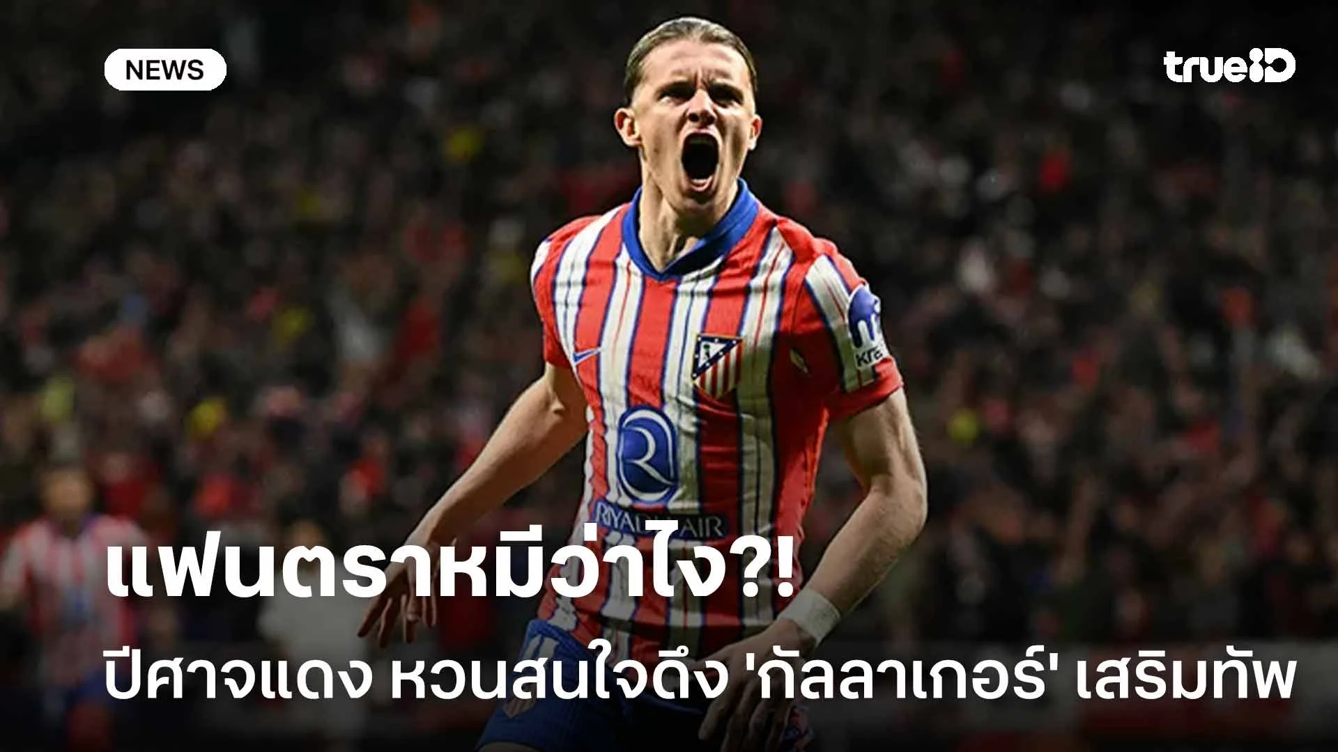 แฟนตราหมีว่าไง?! ปีศาจแดง หวนสนใจดึง 'กัลลาเกอร์' เสริมแดนกลาง