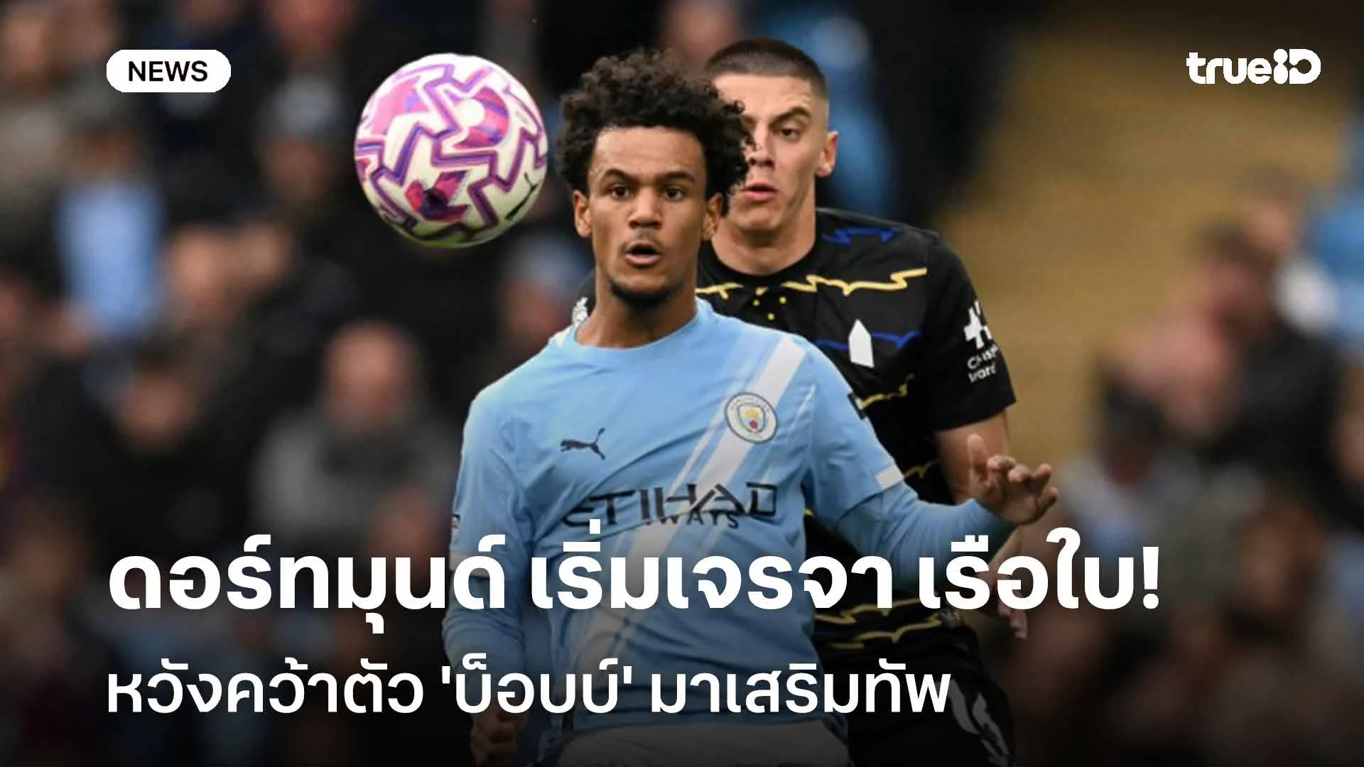 รอติดตาม!! ดอร์ทมุนด์ เริ่มเจรจา เรือใบ หวังคว้าตัว 'บ็อบบ์' เสริมทัพ