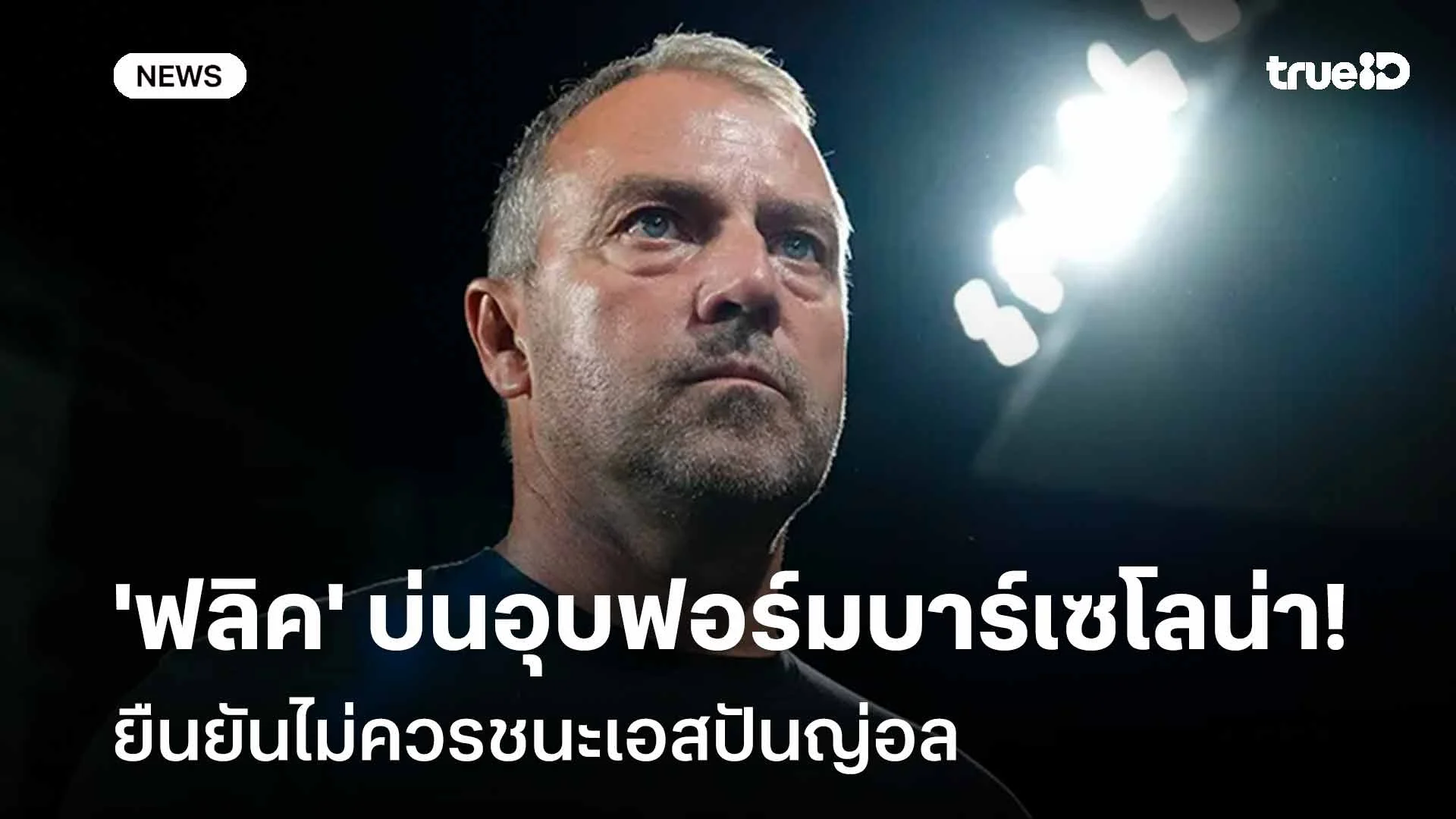 ยอมรับตรงๆ!! 'ฟลิค' บ่นอุบฟอร์มบาร์เซโลน่า ยืนยันไม่ควรชนะเอสปันญ่อล