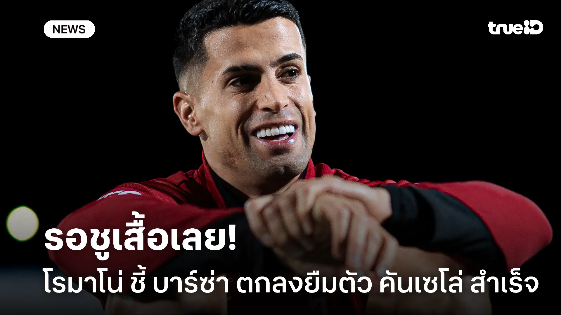 รอชูเสื้อ.! โรมาโน่ ชี้ บาร์ซ่า ตกลงยืมตัว คันเซโล่ จนจบซีซั่นได้แล้ว