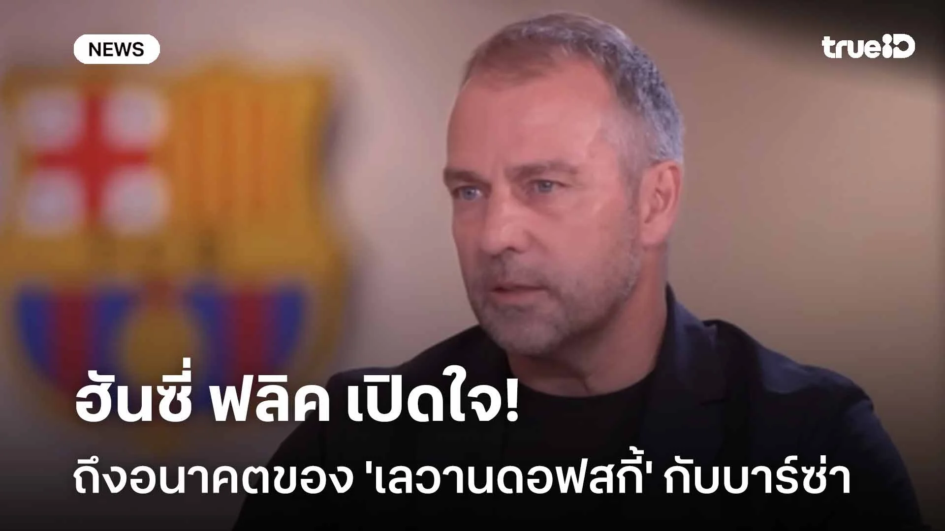 รอติดตาม!! ฮันซี่ ฟลิค เปิดใจถึงอนาคตของ 'เลวานดอฟสกี้' กับบาร์ซ่า รอติดตาม!! ฮันซี่ ฟลิค เปิดใจถึงอนาคตของ 'เลวานดอฟสกี้' กับบาร์ซ่า