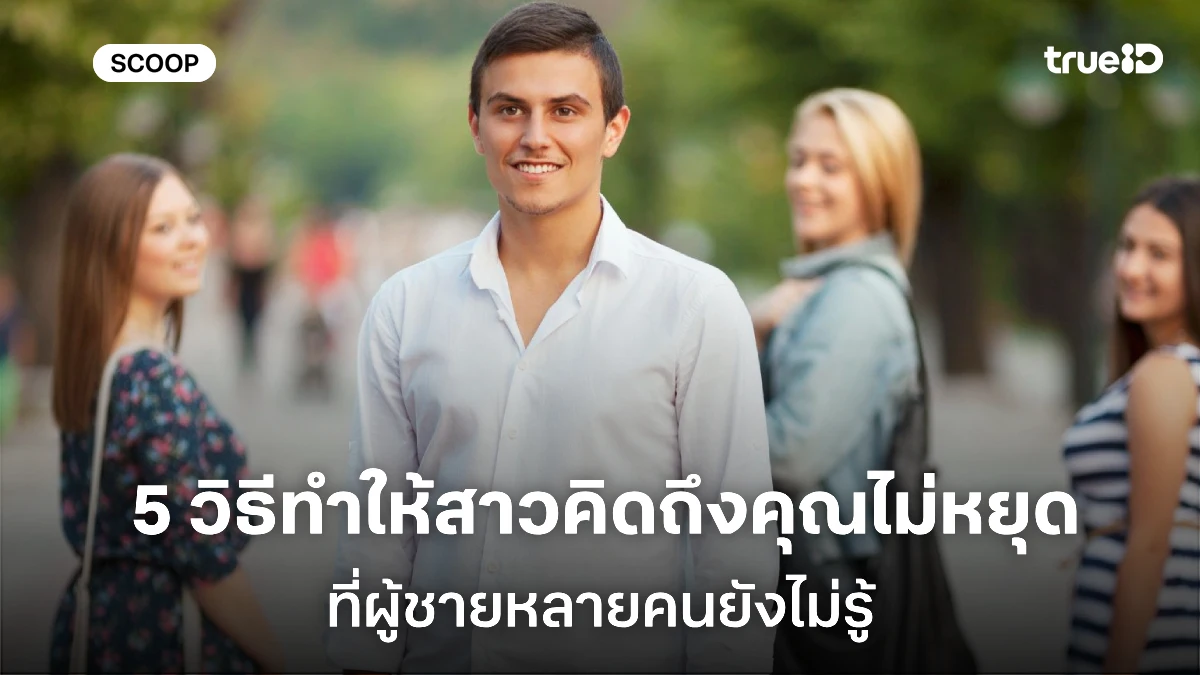 วิธีจีบผู้หญิงให้ติด ทำให้ผู้หญิงคิดถึงคุณตลอด