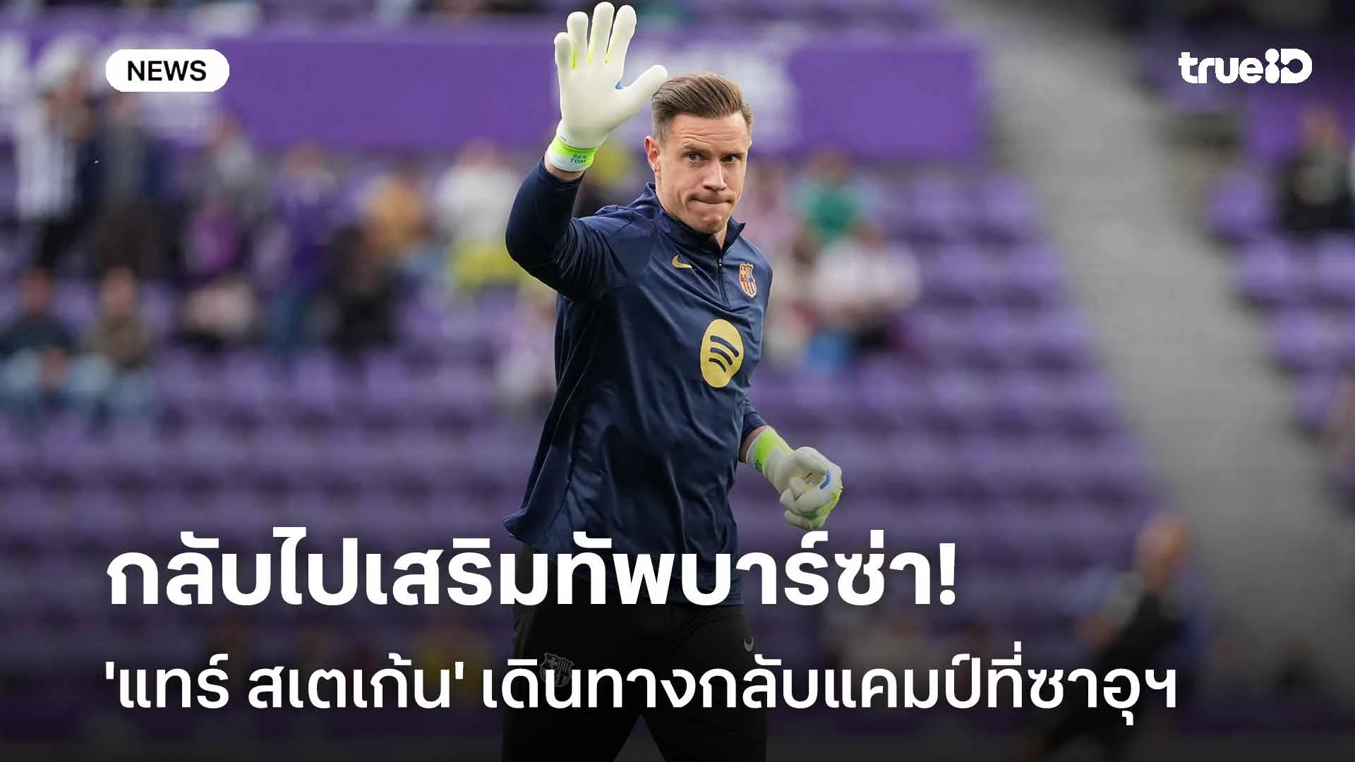 สู้ศึกซูเปอร์คัพ!! 'แทร์ สเตเก้น' เดินทางกลับแคมป์บาร์ซ่าที่ซาอุฯ สู้ศึกซูเปอร์คัพ!! 'แทร์ สเตเก้น' เดินทางกลับแคมป์บาร์ซ่าที่ซาอุฯ