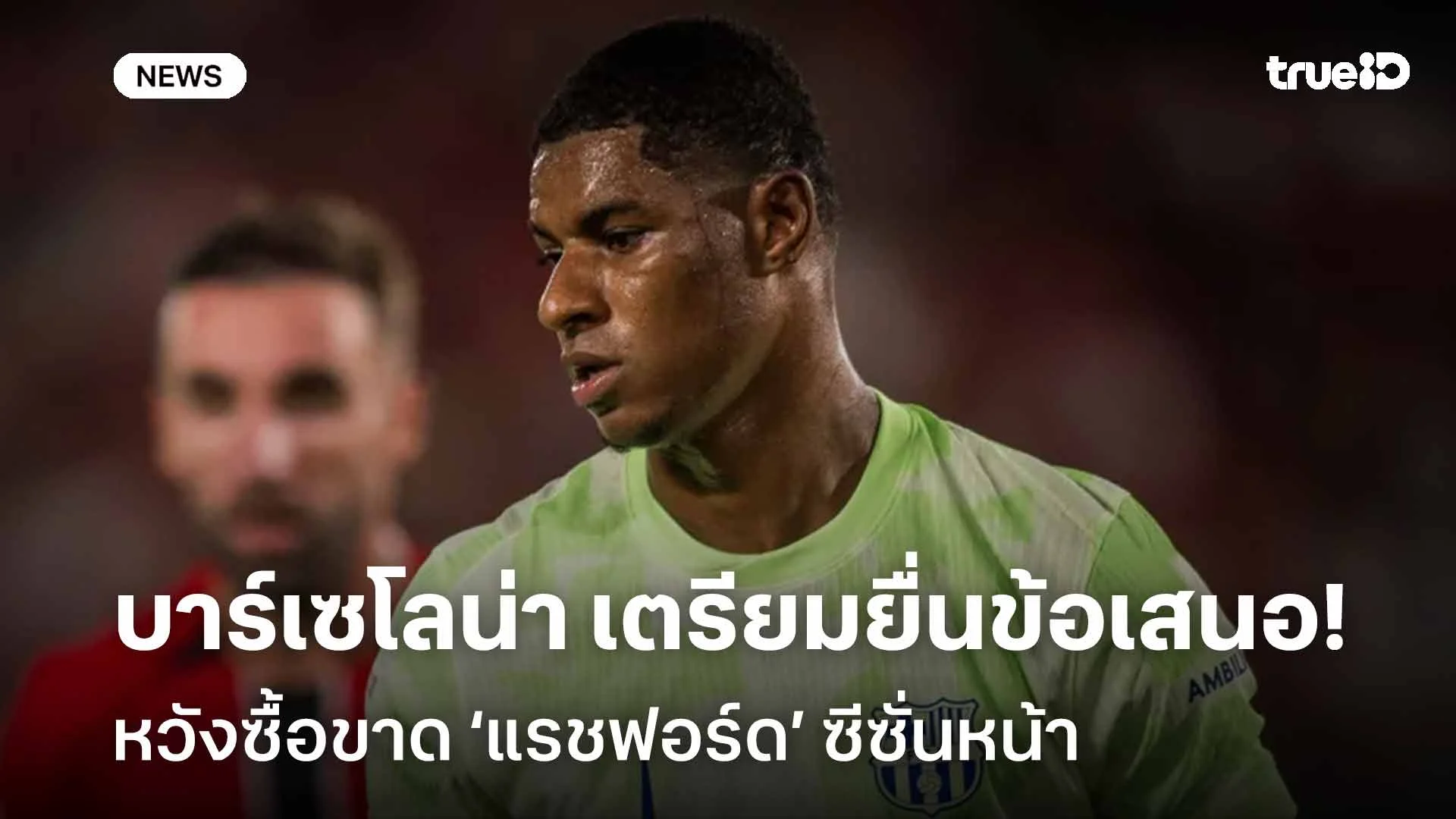 ฟอร์มดี! บาร์เซโลน่า เตรียมยื่นข้อเสนอ หวังซื้อขาด แรชฟอร์ด ซีซั่นหน้า