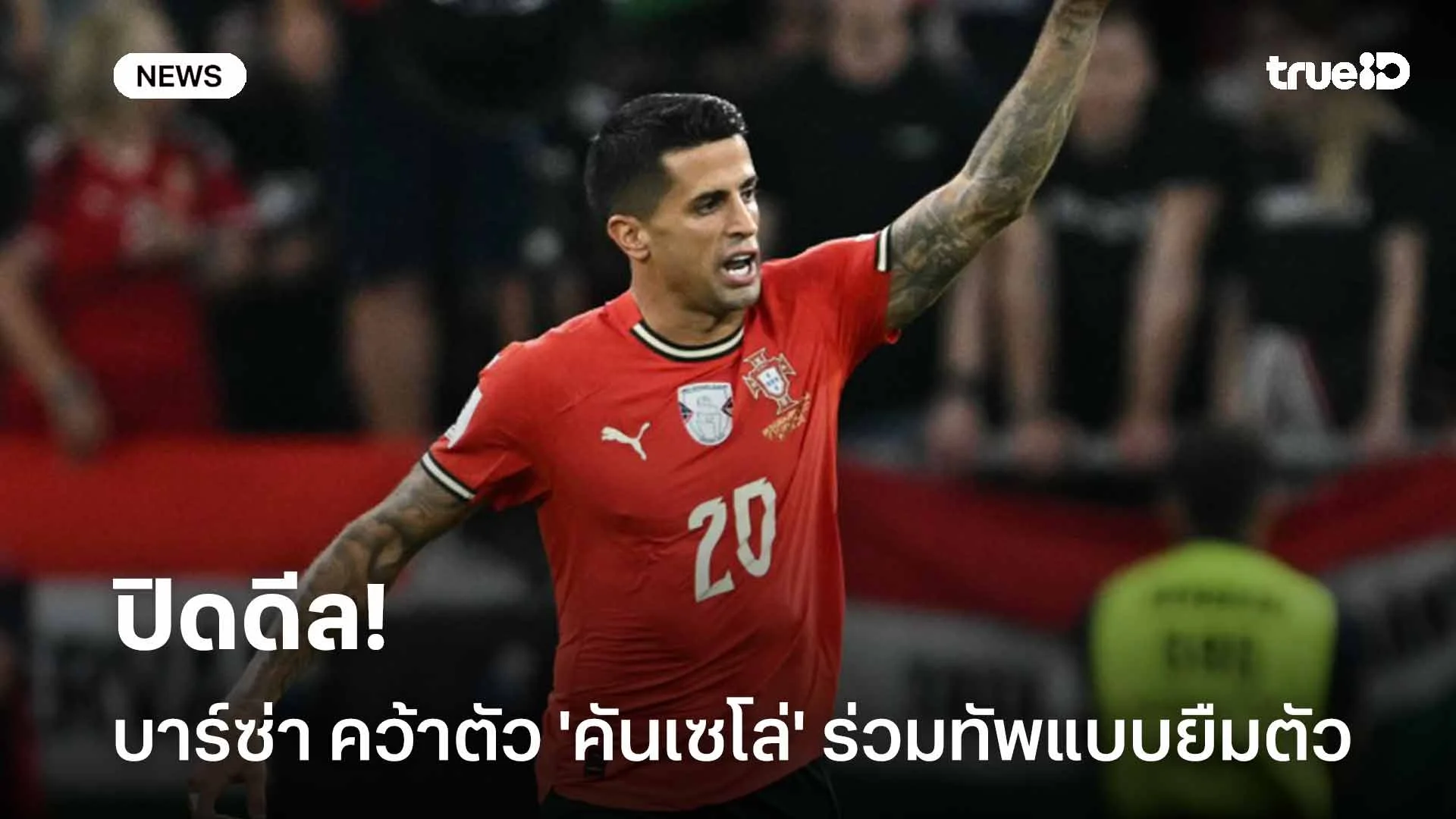 ปิดดีล!! บาร์ซ่า ประกาศคว้าตัว 'คันเซโล่' ร่วมทัพแบบยืมตัวจนจบฤดูกาล