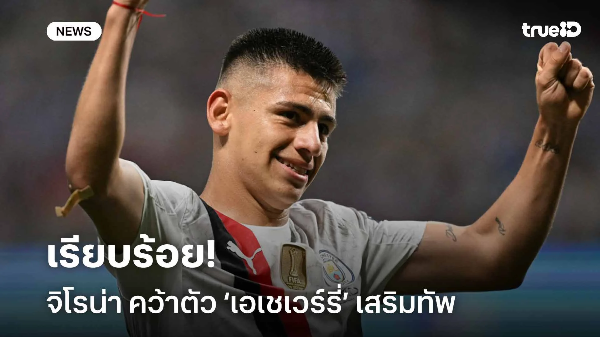 เรียบร้อย!! จิโรน่า คว้าตัว ‘เอเชเวร์รี่’ ดาวเตะแมนฯ ซิตี้ ร่วมทัพ