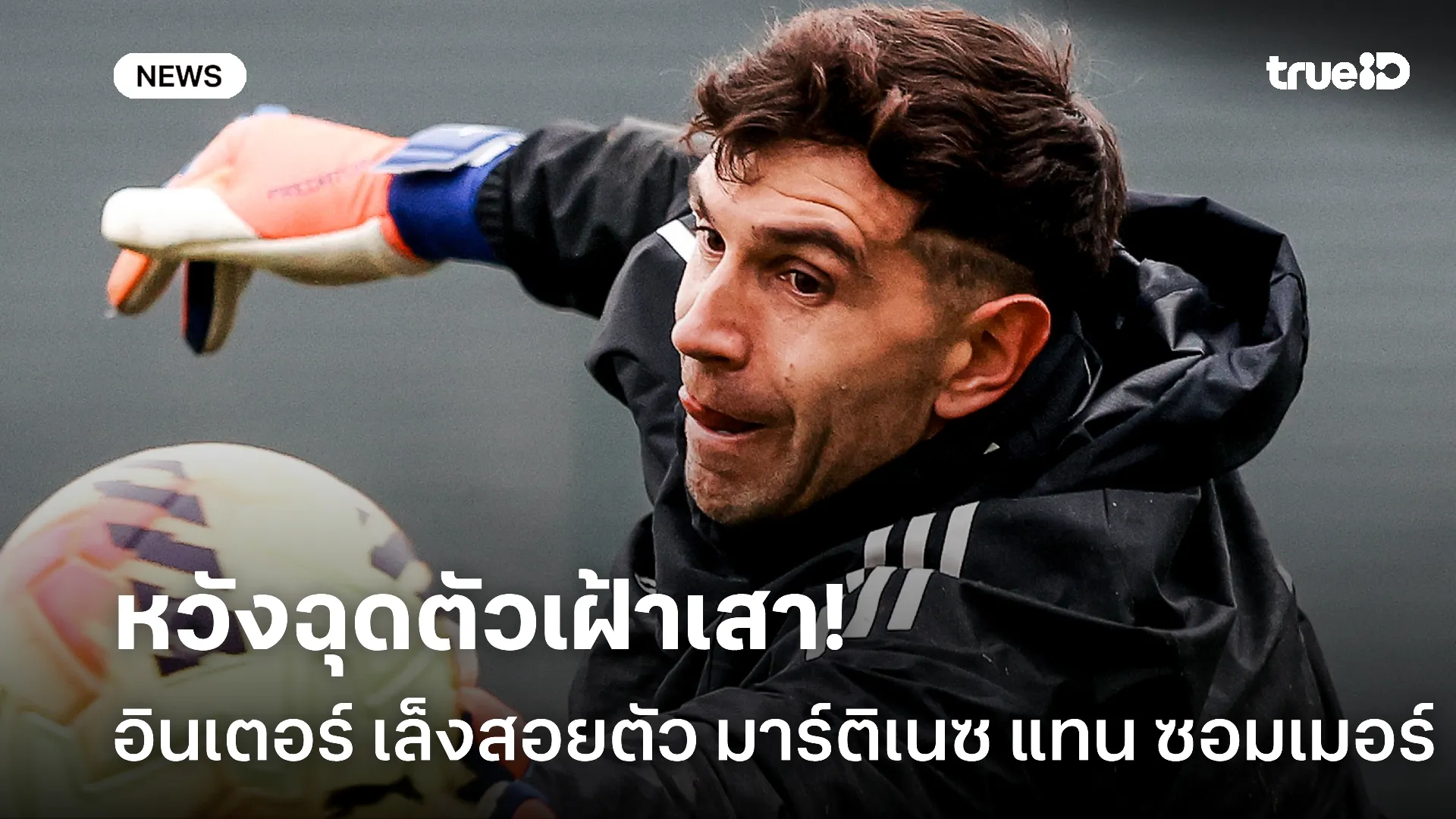 รับบอลหนึบมือ.! อินเตอร์ เล็งสอย มาร์ติเนซ หวังดึงเฝ้าเสาแทน ซอมเมอร์ รับบอลหนึบมือ.! อินเตอร์ เล็งสอย มาร์ติเนซ หวังดึงเฝ้าเสาแทน ซอมเมอร์