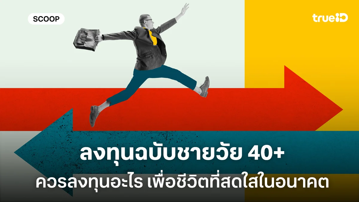 ลงทุนฉบับชายวัย 40+ ผู้ชายวัย 40+ ควรลงทุนอะไร เพื่อชีวิตที่สดใสในอนาคต