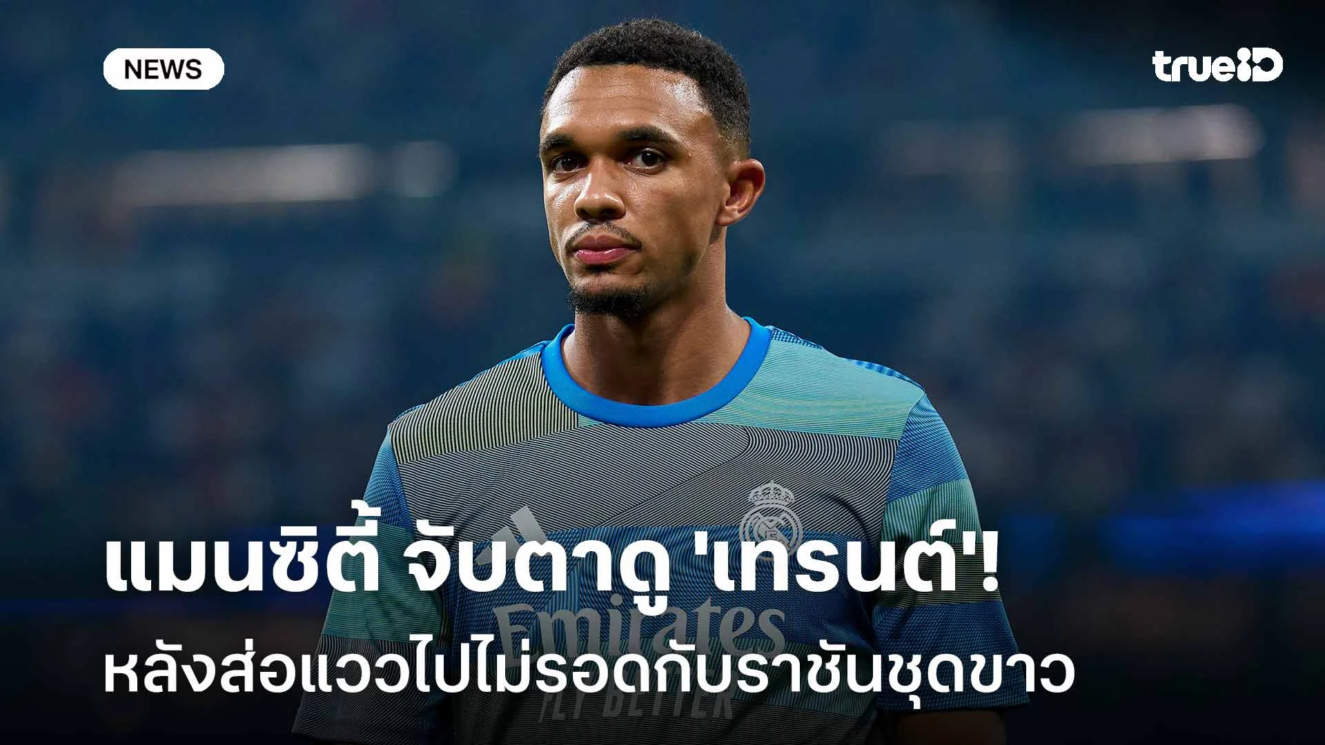 น่าสนใจ!! แมนซิตี้ จับตาดู 'เทรนต์' หลังส่อแววไปไม่รอดกับราชันชุดขาว