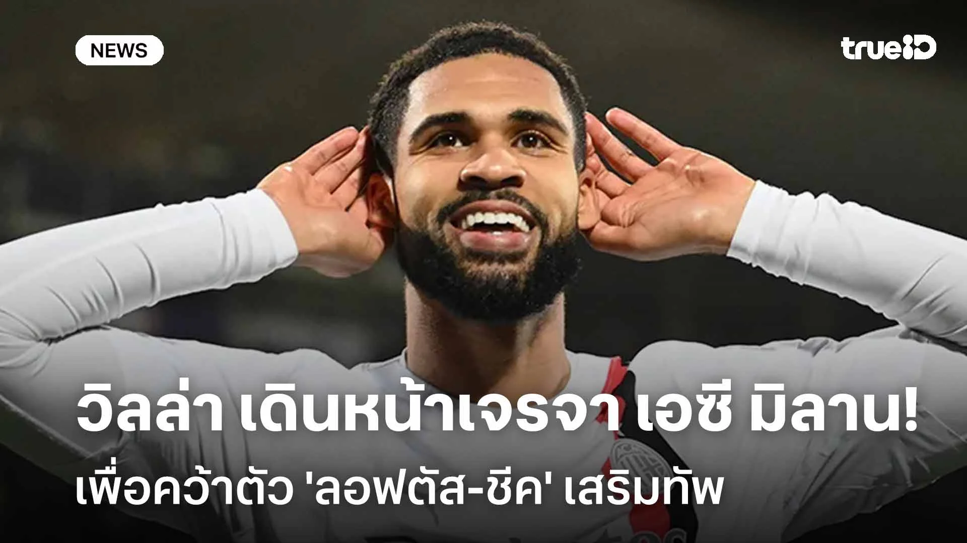 เร่งปิดดีล!! วิลล่า เดินหน้าเจรจา เอซี มิลาน เพื่อคว้าตัว 'ลอฟตัส-ชีค'