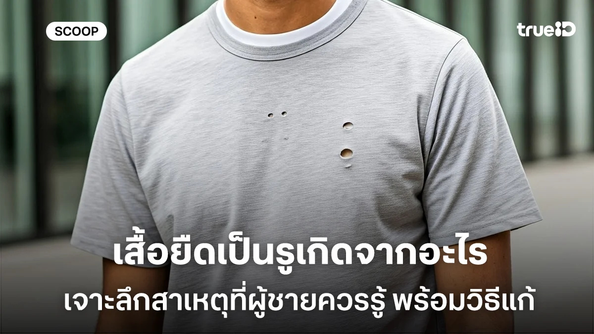 เสื้อยืดเป็นรูเกิดจากอะไร เจาะลึกสาเหตุที่ผู้ชายควรรู้ พร้อมวิธีแก้ให้เหมือนใหม่