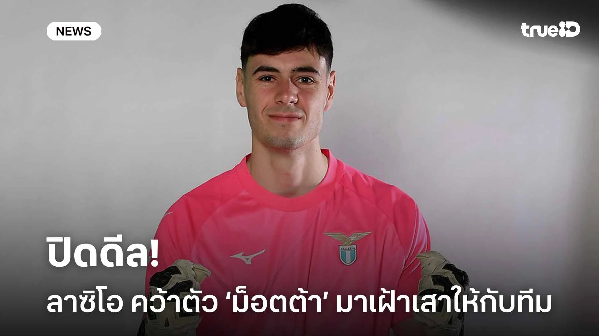 ปิดดีล!! ลาซิโอ คว้าตัว ‘ม็อตต้า’ นายประตูชาวอิตาลีมาร่วมทีม