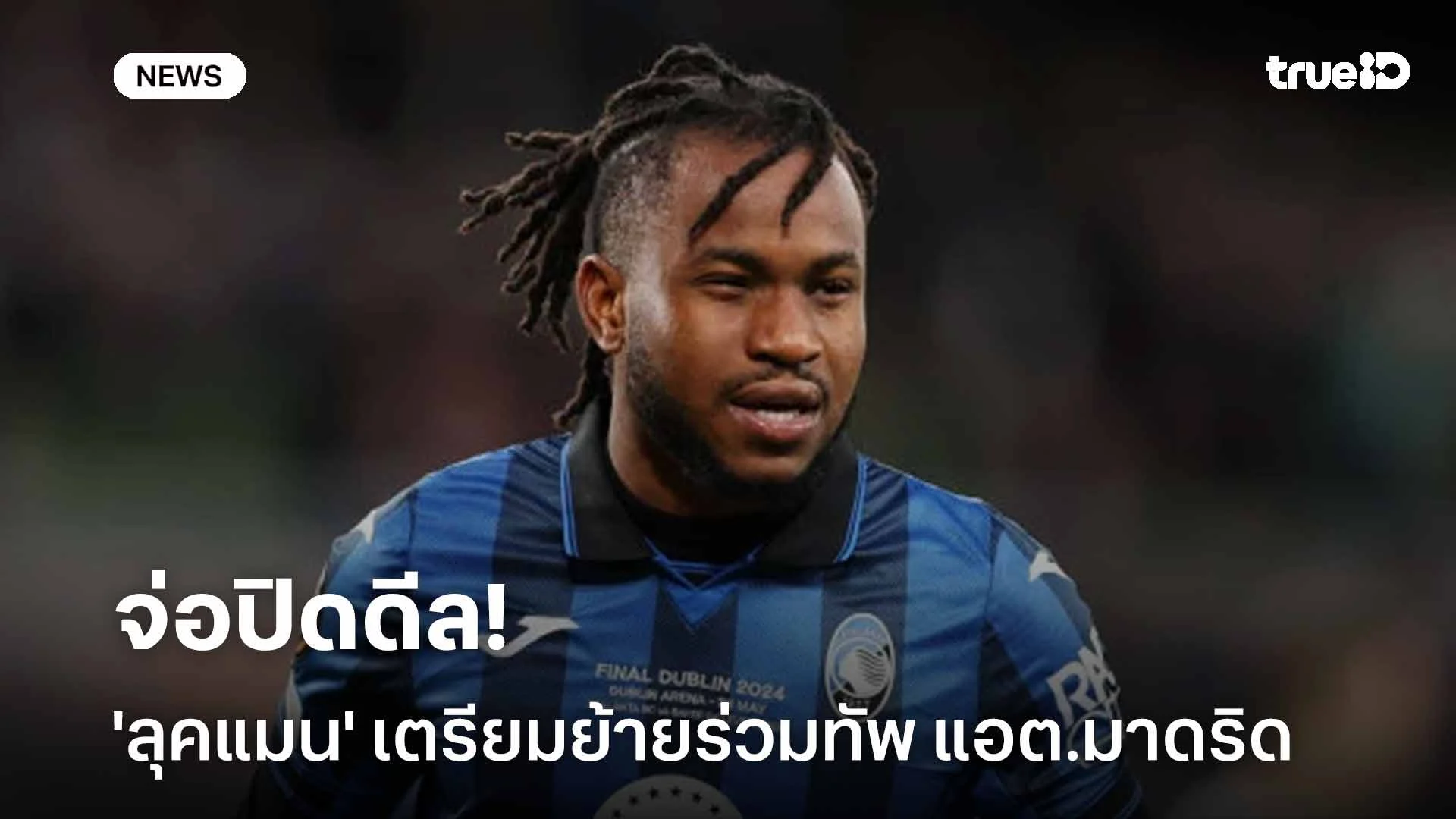 จ่อปิดดีล!! 'ลุคแมน' เตรียมย้ายร่วมทัพ แอต.มาดริด ค่าตัว 40 ล้านยูโร จ่อปิดดีล!! 'ลุคแมน' เตรียมย้ายร่วมทัพ แอต.มาดริด ค่าตัว 40 ล้านยูโร