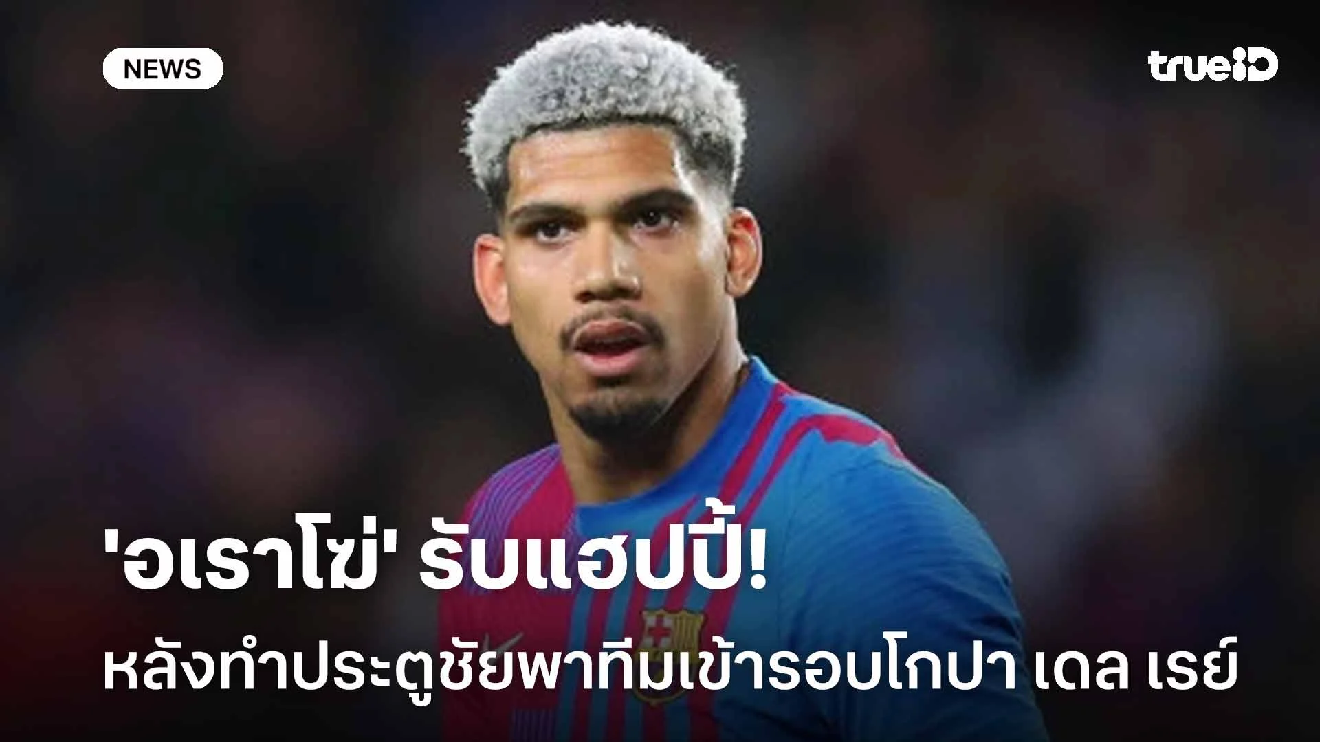 ดีใจ!! 'อเราโฆ่' รับแฮปปี้หลังทำประตูชัยพาทีมผ่านเข้ารอบโกปา เดล เรย์