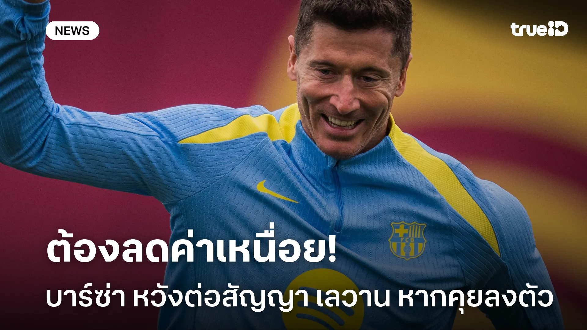 จะยอมไหม.! บาร์ซ่า หวังต่อสัญญา เลวาน แต่นักเตะต้องยอมลดค่าเหนื่อย