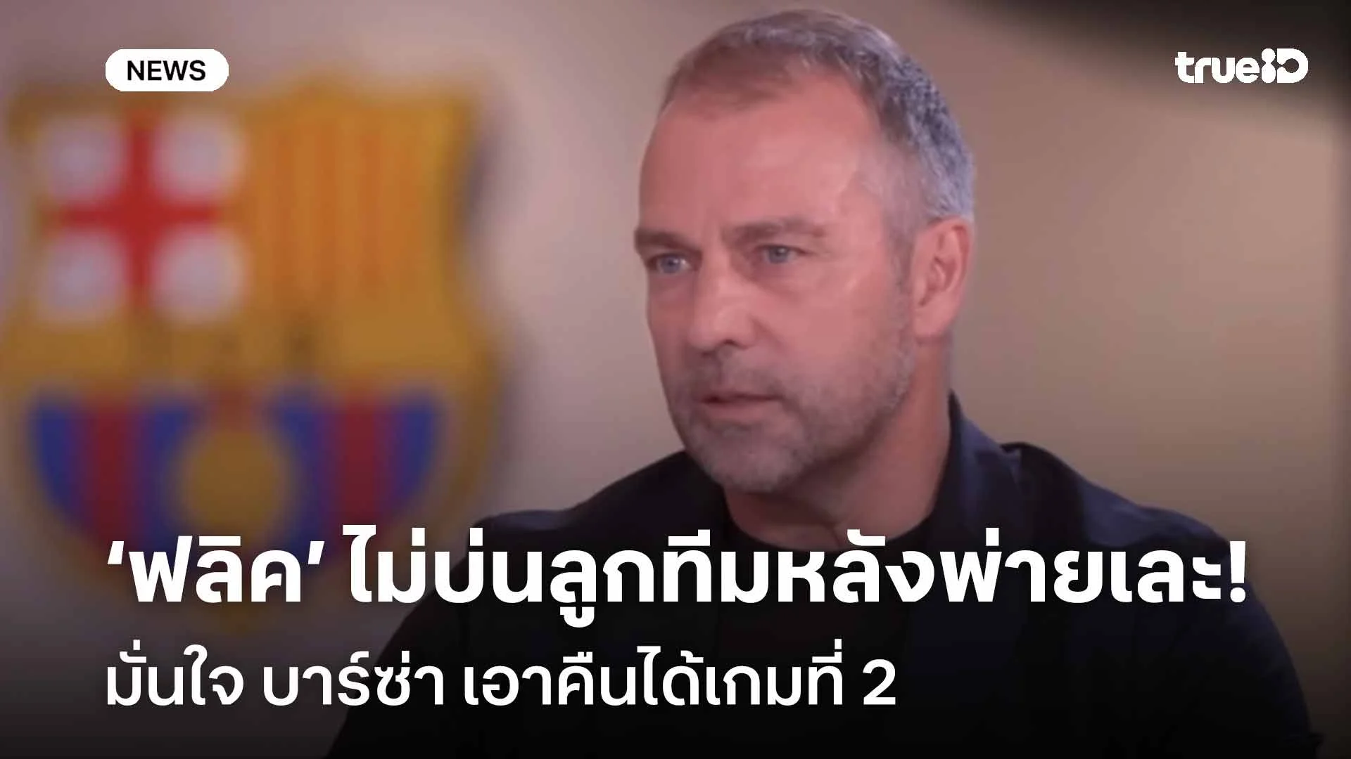 เชื่อมั่น! ฟลิค ไม่บ่นลูกทีมหลังพ่ายเละ มั่นใจบาร์ซ่าเอาคืนได้เกมที่ 2