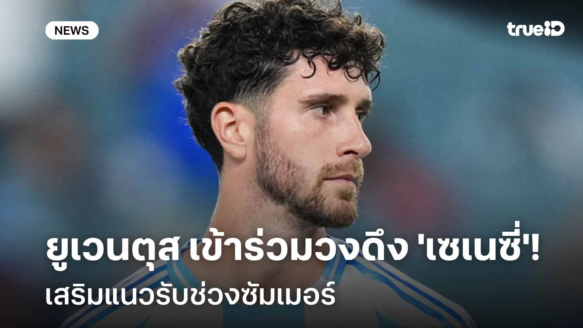 เล็งคว้าตัว!! ยูเวนตุส เข้าร่วมวงดึง 'เซเนซี่' เสริมแนวรับช่วงซัมเมอร์