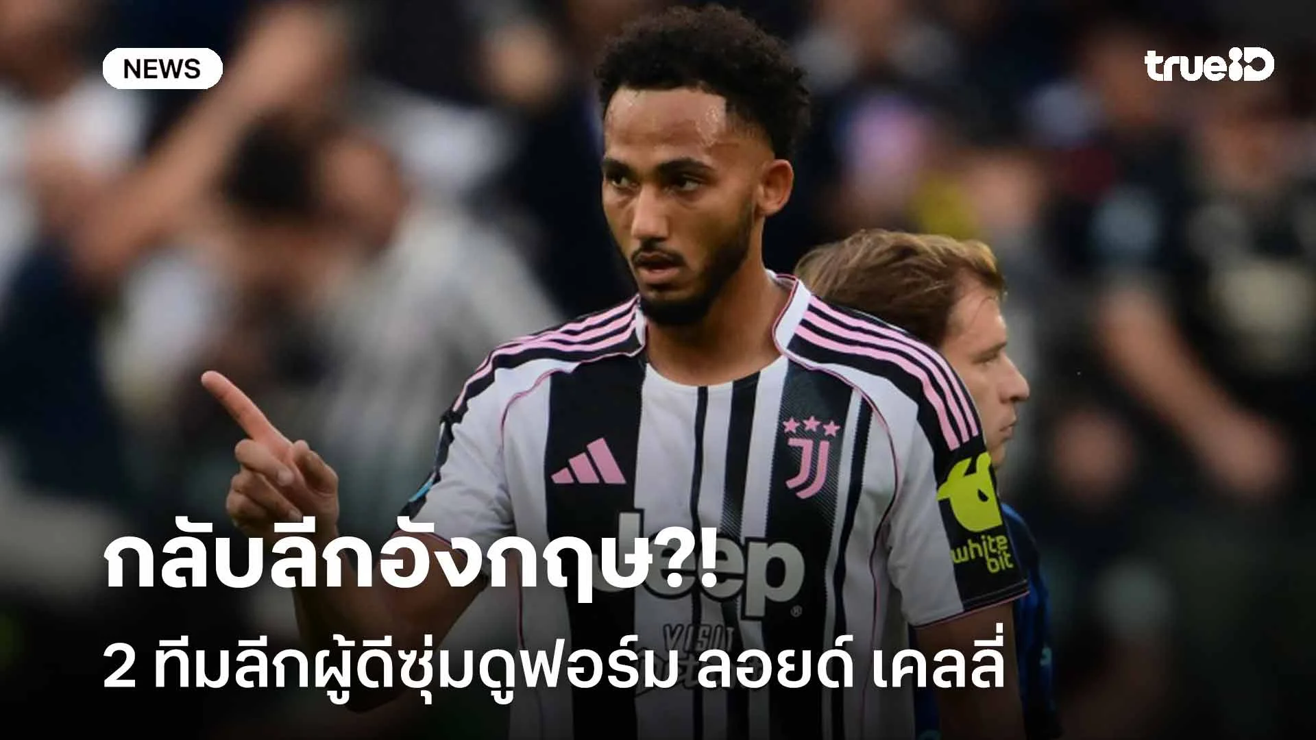 กลับลีกอังกฤษ?! 2 ทีมลีกผู้ดีซุ่มดูฟอร์ม ลอยด์ เคลลี่ ดาวเตะยูเวนตุส