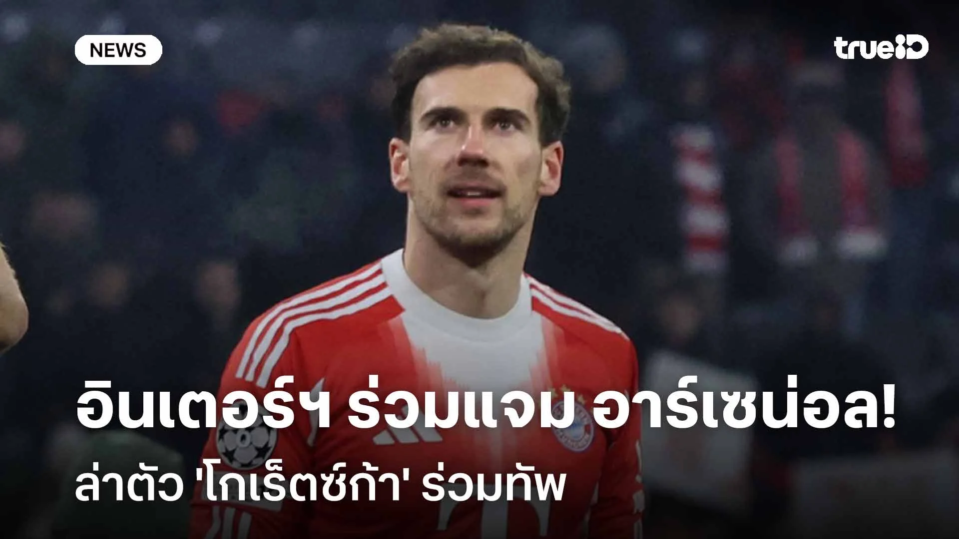 ใครดีใครได้!! อินเตอร์ฯ ร่วมแจม อาร์เซน่อล ล่า 'โกเร็ตซ์ก้า' ร่วมทัพ ใครดีใครได้!! อินเตอร์ฯ ร่วมแจม อาร์เซน่อล ล่า 'โกเร็ตซ์ก้า' ร่วมทัพ