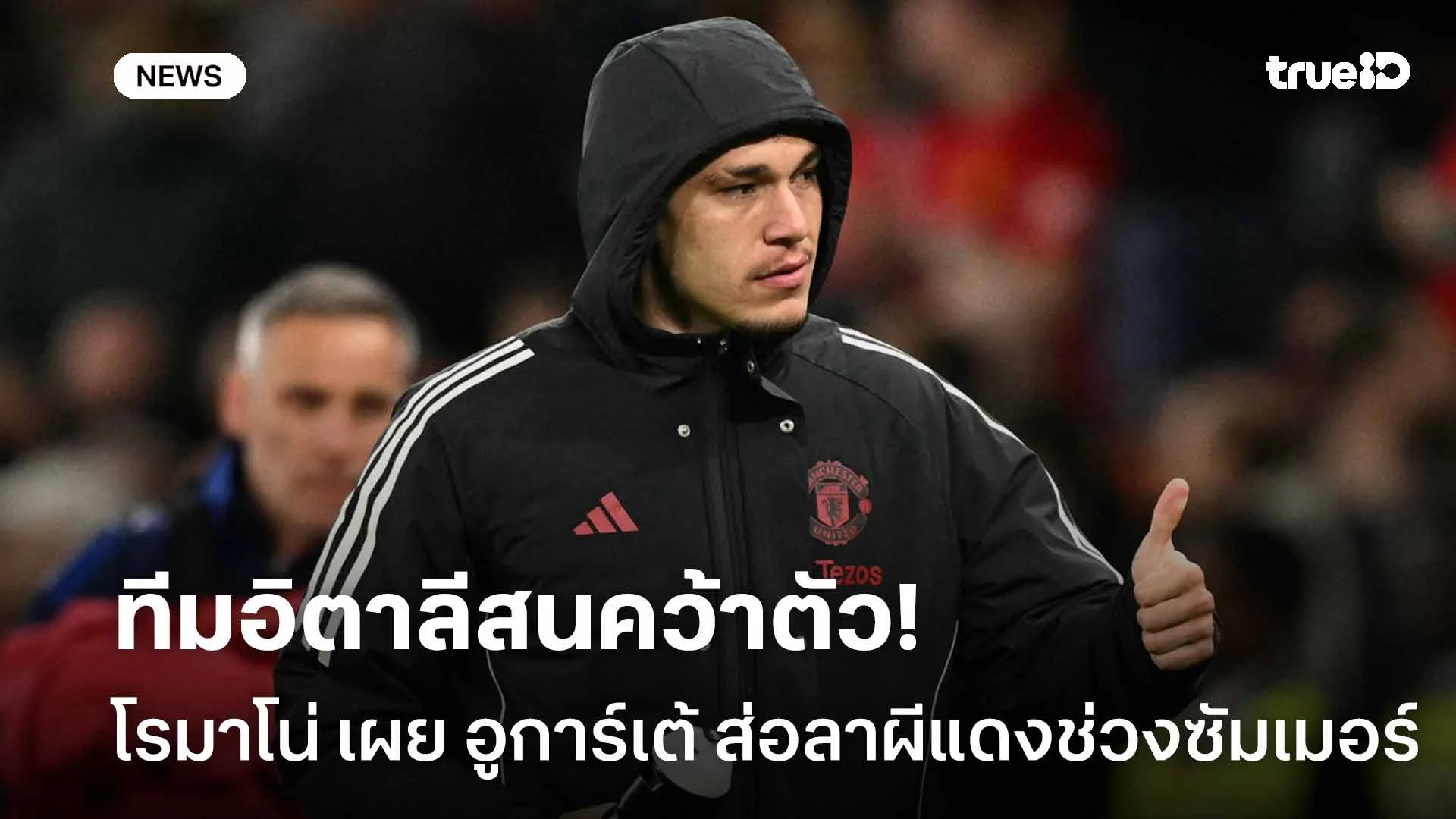 ทีมอิตาลีสนคว้าตัว!! โรมาโน่ เผย อูการ์เต้ ส่อลาผีแดงช่วงซัมเมอร์นี้