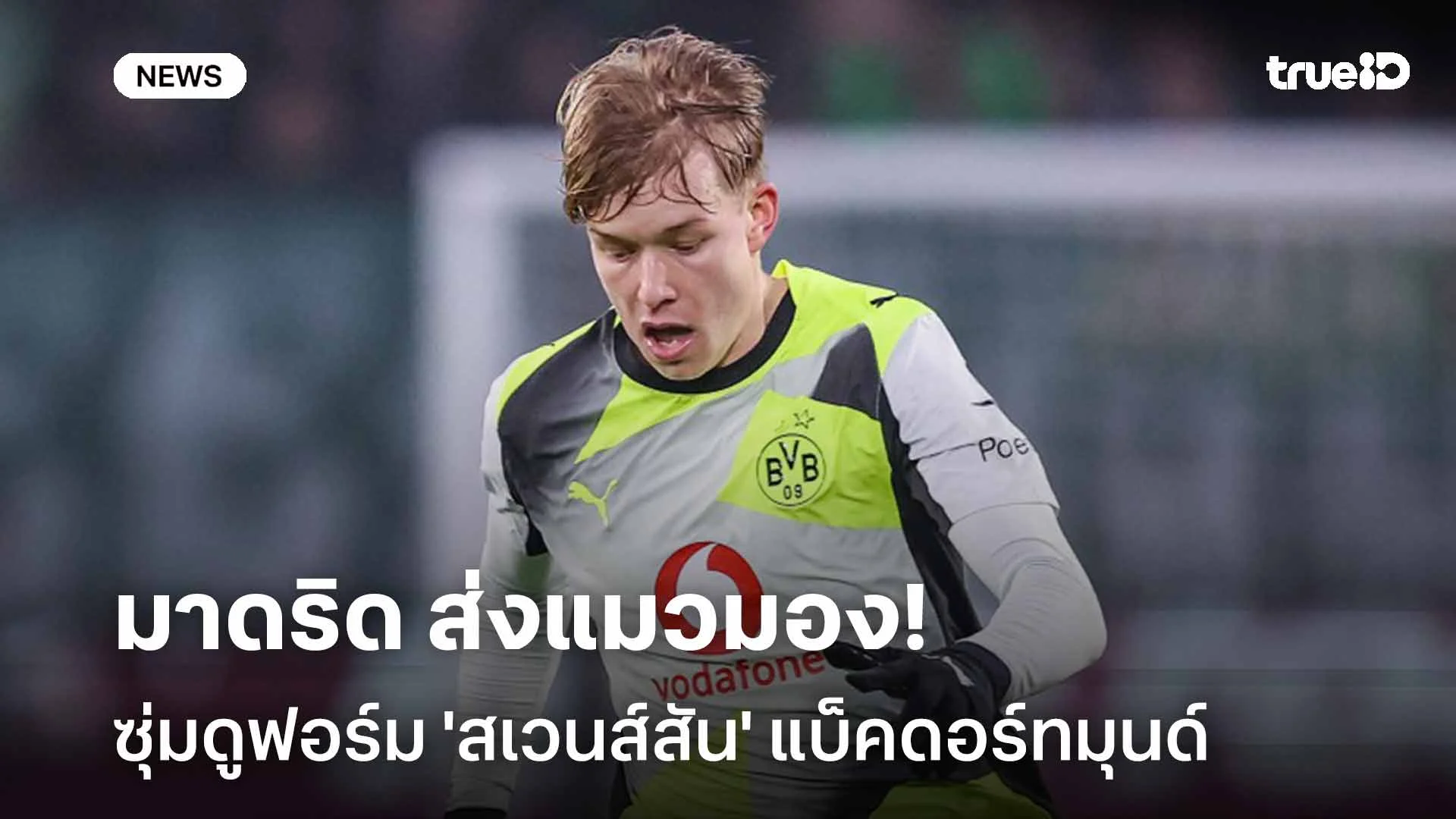 ฟอร์มดี!! มาดริด ส่งแมวมองซุ่มดูฟอร์ม 'สเวนส์สัน' แบ็คดอร์ทมุนด์