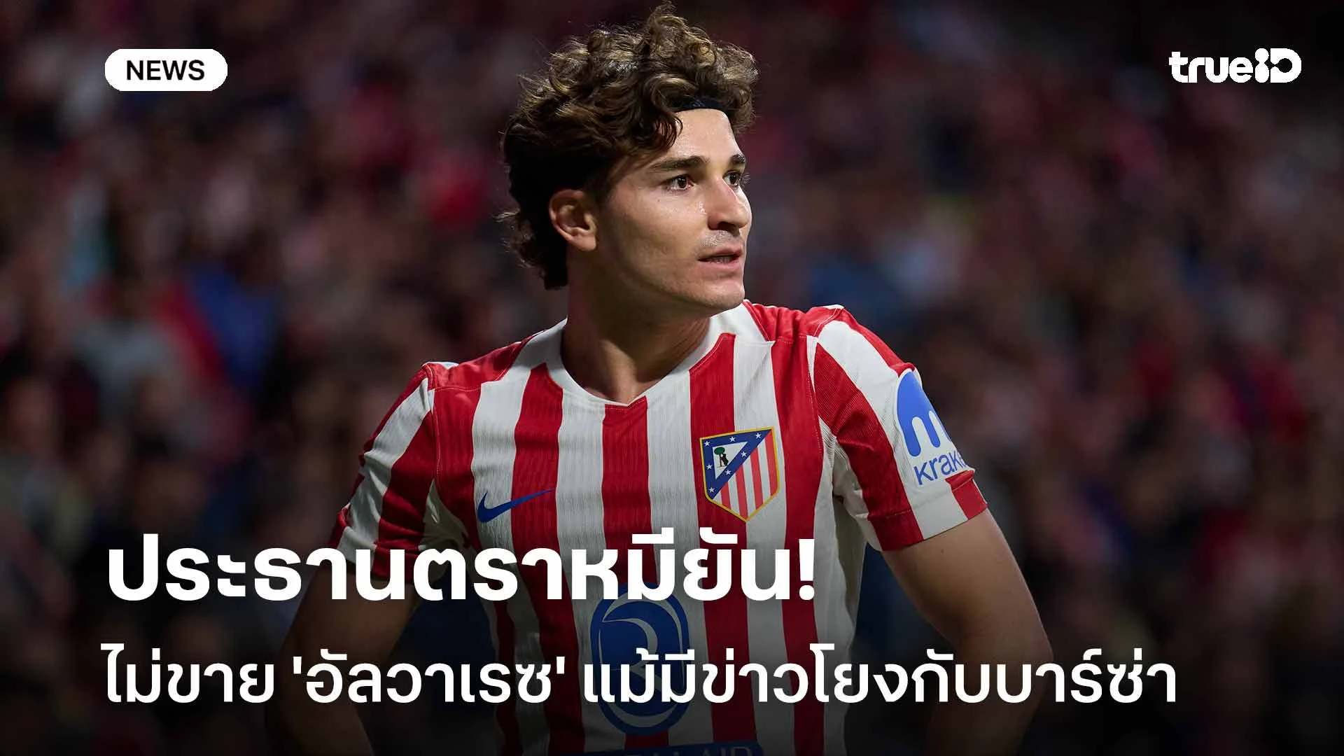 ชัดเจน!! ประธานตราหมียันไม่ขาย 'อัลวาเรซ' แม้มีข่าวโยงบาร์ซ่า