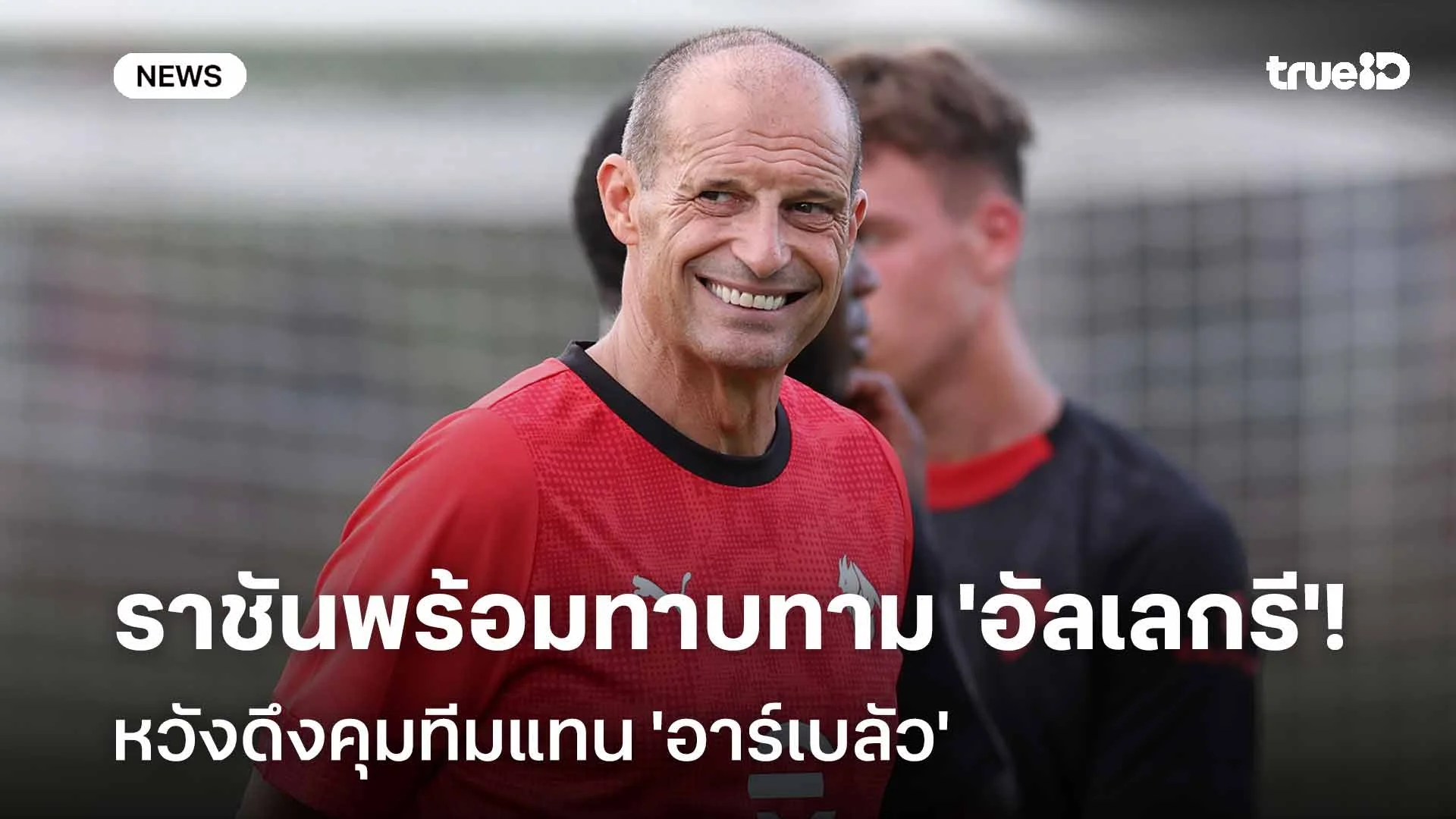 รอติดตามเลย!! ราชันพร้อมทาบทาม 'อัลเลกรี' หวังดึงคุมทีมแทน 'อาร์เบลัว'