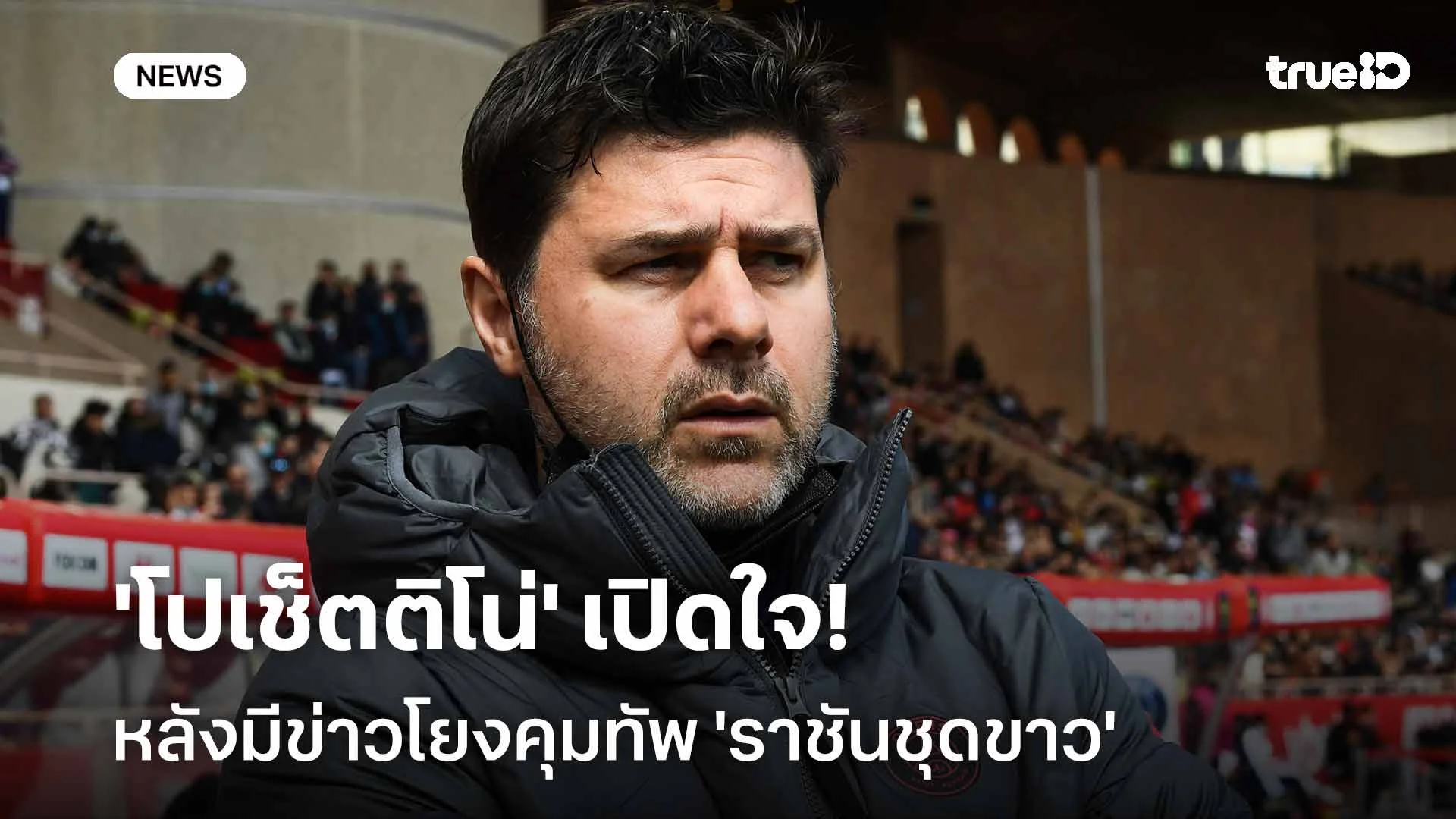 เคลื่อนไหวแล้ว!! 'โปเช็ตติโน่' เปิดใจหลังมีข่าวโยงคุมทัพ 'ราชันชุดขาว'