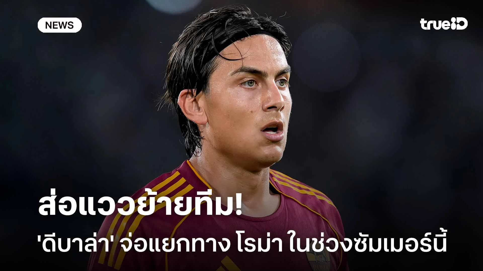 ส่อแววย้ายทีม!! 'ดีบาล่า' จ่อแยกทาง โรม่า ในช่วงซัมเมอร์นี้