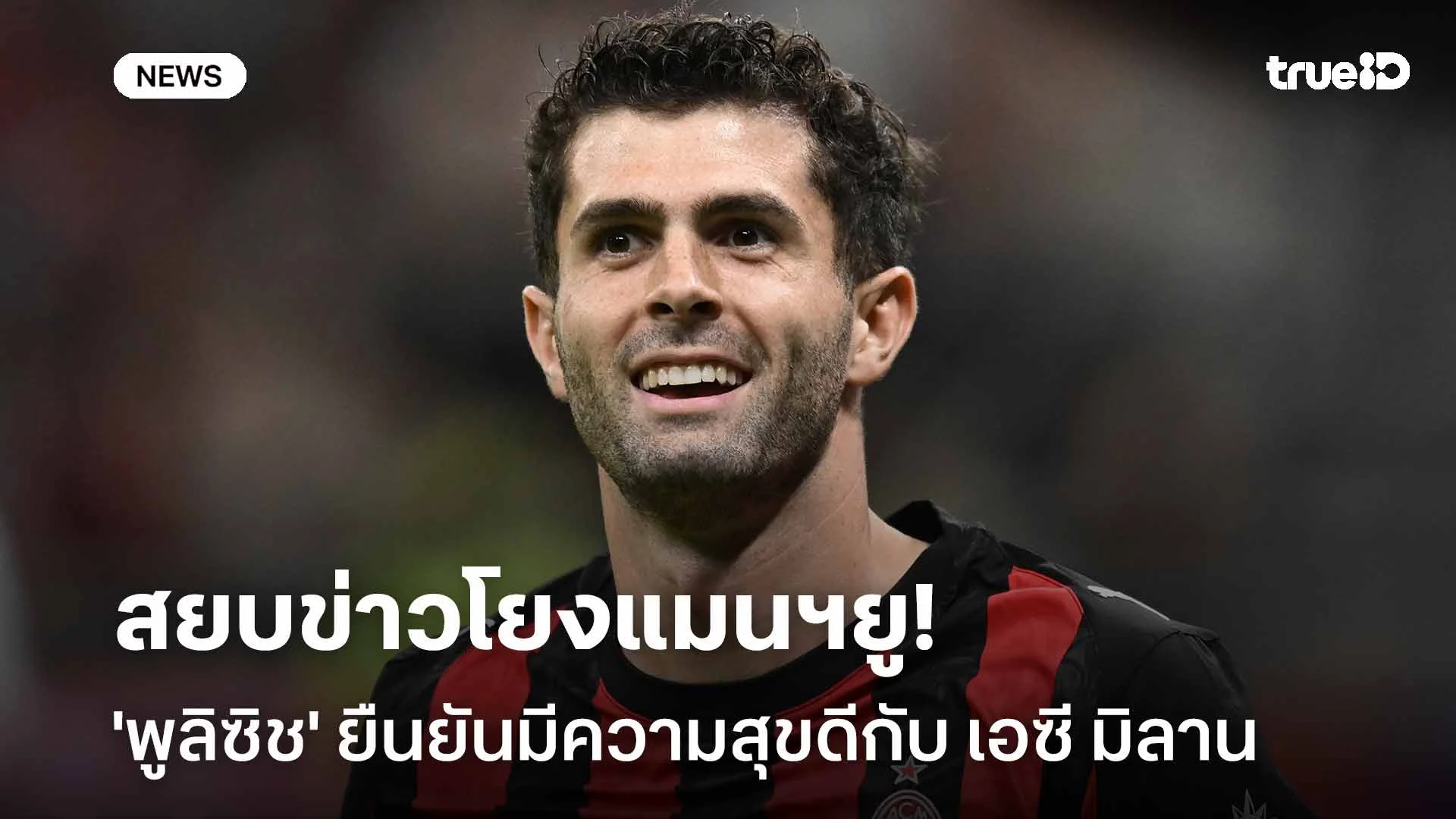 สยบข่าวโยงแมนฯยู!! 'พูลิซิช' ยืนยันมีความสุขดีกับ เอซี มิลาน