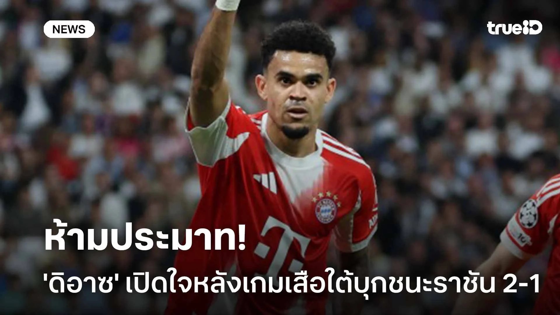 ห้ามประมาท!! 'ดิอาซ' เปิดใจหลังเกมเสือใต้บุกชนะราชัน 2-1 ศึก UCL