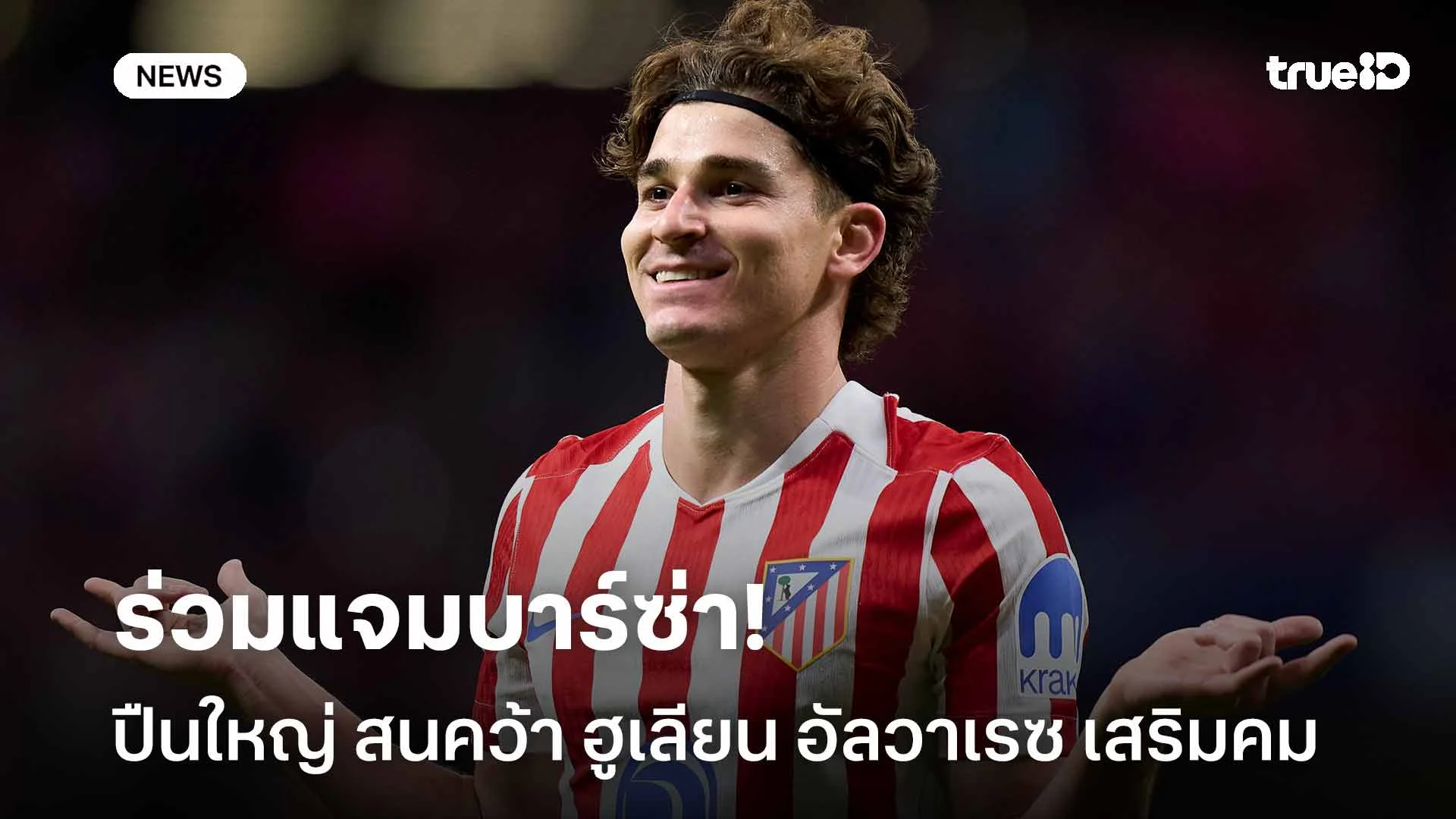 ร่วมแจมบาร์ซ่า! ปืนใหญ่ สนคว้าตัว ฮูเลียน อัลวาเรซ เสริมคมช่วงซัมเมอร์