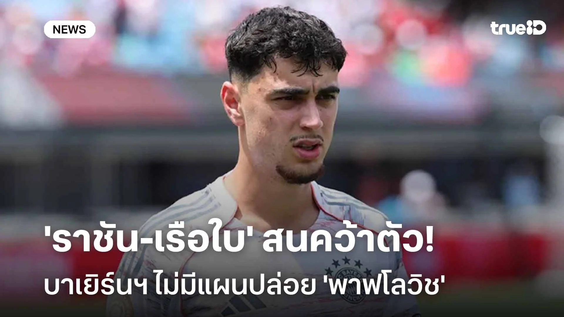 ยังไง!! บาเยิร์นฯ ไม่มีแผนปล่อย 'พาฟโลวิช'-'ราชัน-เรือใบ' สนคว้าตัว