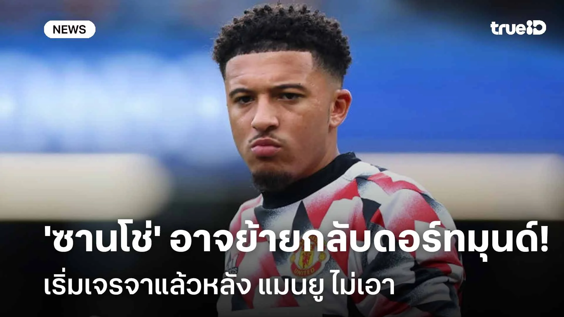 ยังไง!! 'ซานโช่' อาจย้ายกลับดอร์ทมุนด์-เริ่มเจรจาแล้วหลัง แมนยู ไม่เอา