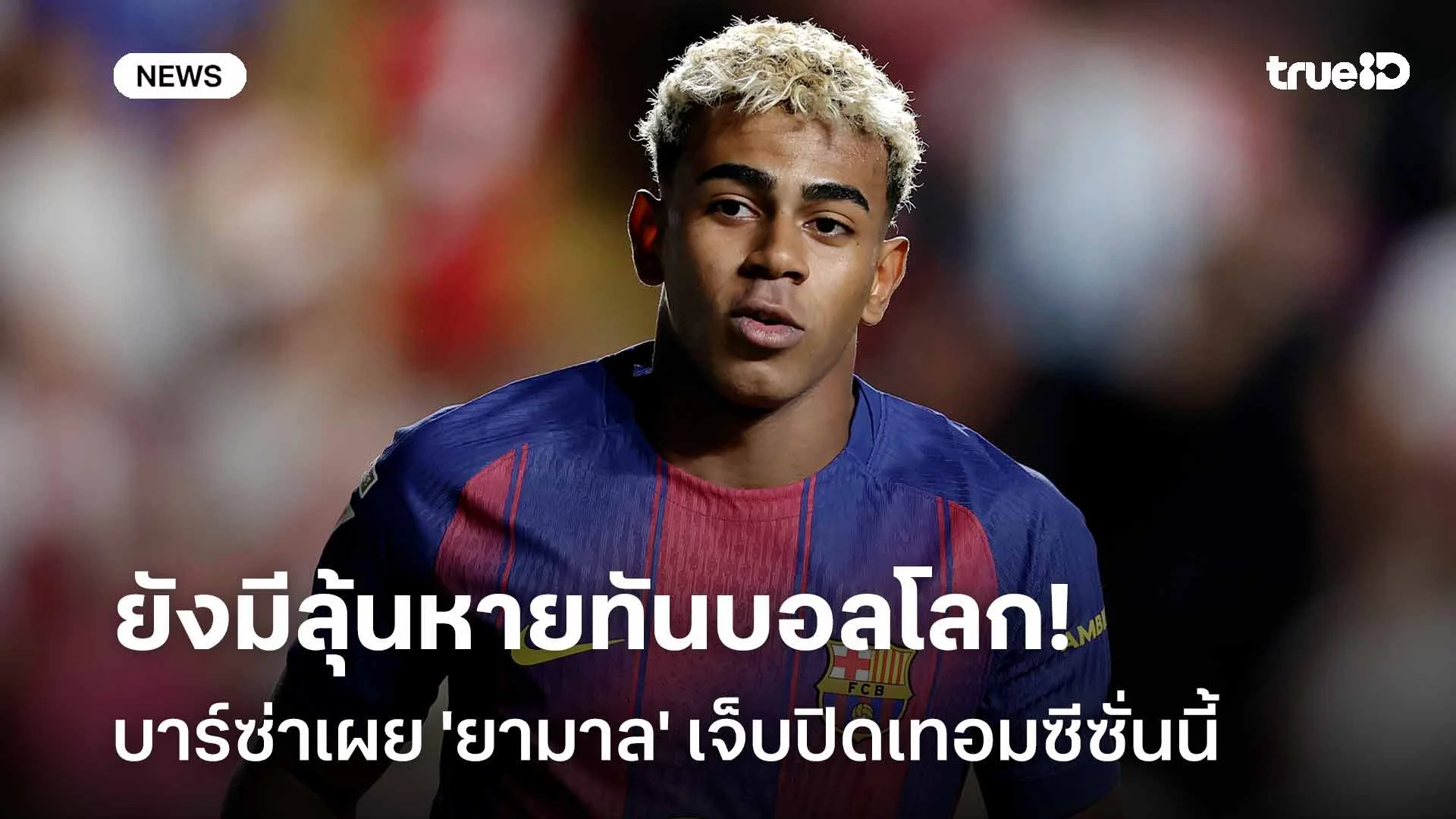 ยืนยัน!! บาร์ซ่าเผย 'ยามาล' เจ็บปิดเทอมซีซั่นนี้-ยังมีลุ้นหายทันบอลโลก