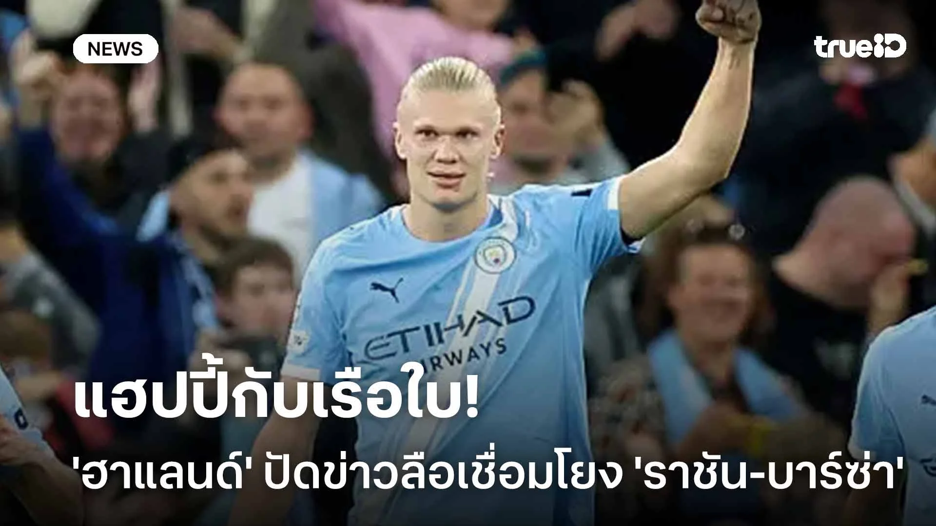 แฮปปี้กับเรือใบ!! 'ฮาแลนด์' ปฏิเสธข่าวลือเชื่อมโยงกับ 'มาดริด-บาร์ซ่า'