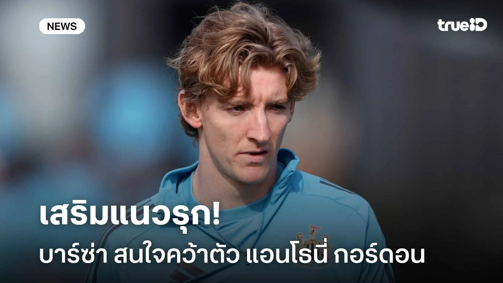 เสริมแนวรุก!! บาร์ซ่า สนใจคว้าตัว แอนโธนี่ กอร์ดอน เสริมทัพ
