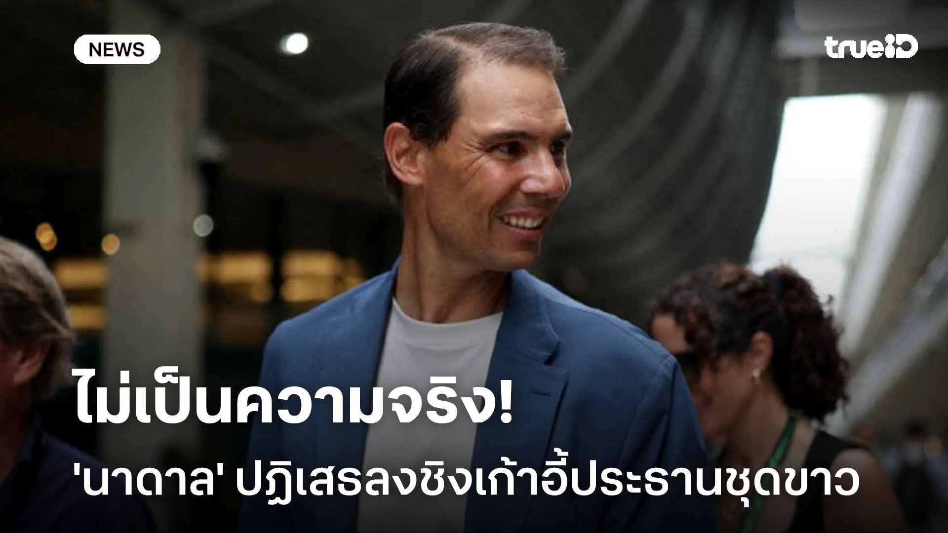 ไม่เป็นความจริง!! 'นาดาล' ปฏิเสธลงชิงตำแหน่งประธานสโมสรเรอัล มาดริด