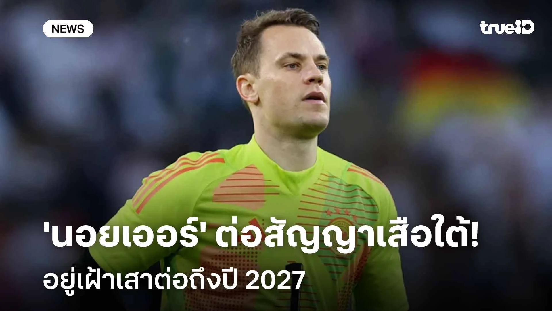 อยู่ต่อ!! 'นอยเออร์' ต่อสัญญาเสือใต้ อยู่เฝ้าเสาต่อปี 2027